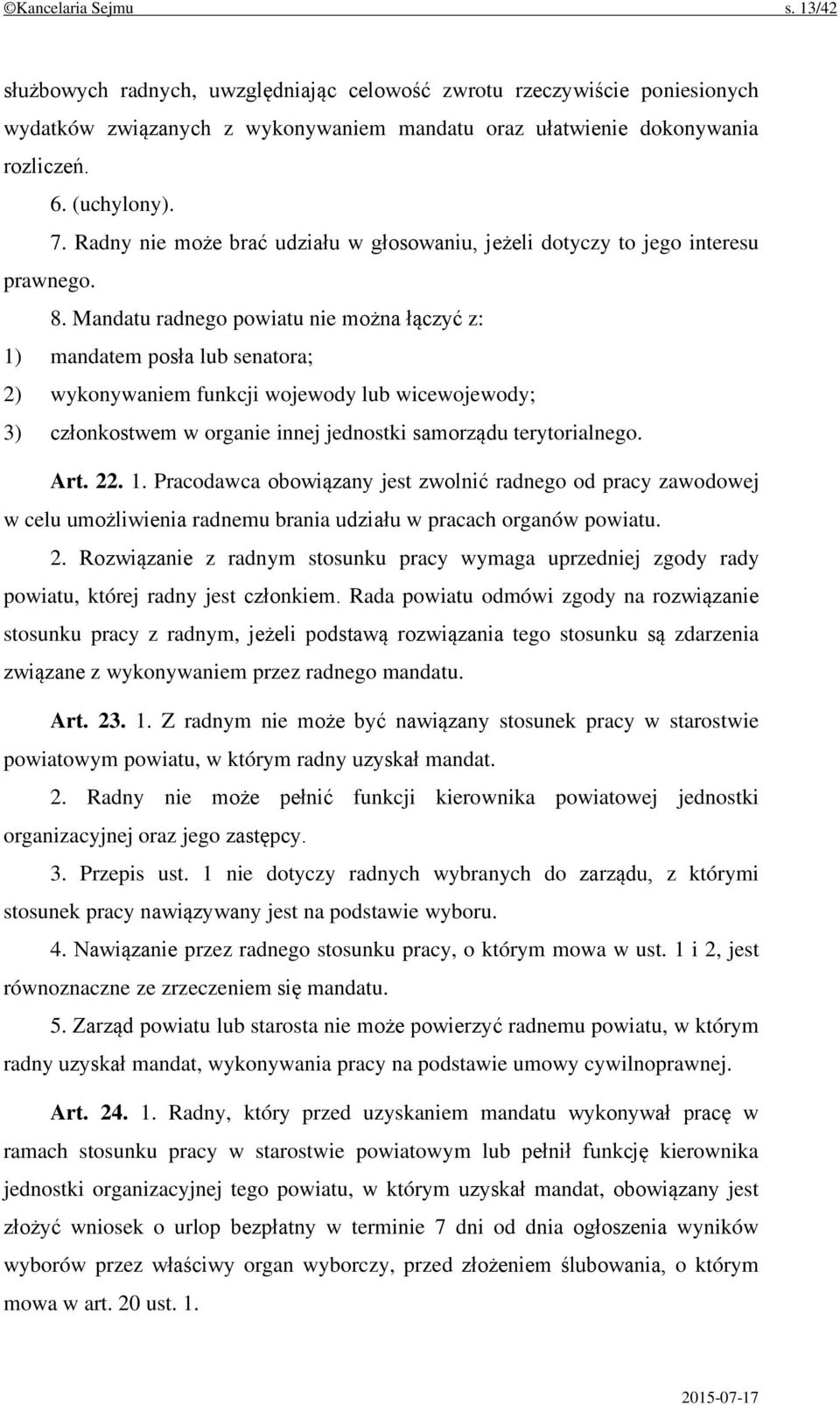Mandatu radnego powiatu nie można łączyć z: 1) mandatem posła lub senatora; 2) wykonywaniem funkcji wojewody lub wicewojewody; 3) członkostwem w organie innej jednostki samorządu terytorialnego. Art.