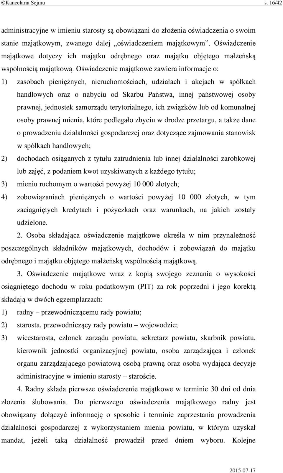 Oświadczenie majątkowe zawiera informacje o: 1) zasobach pieniężnych, nieruchomościach, udziałach i akcjach w spółkach handlowych oraz o nabyciu od Skarbu Państwa, innej państwowej osoby prawnej,