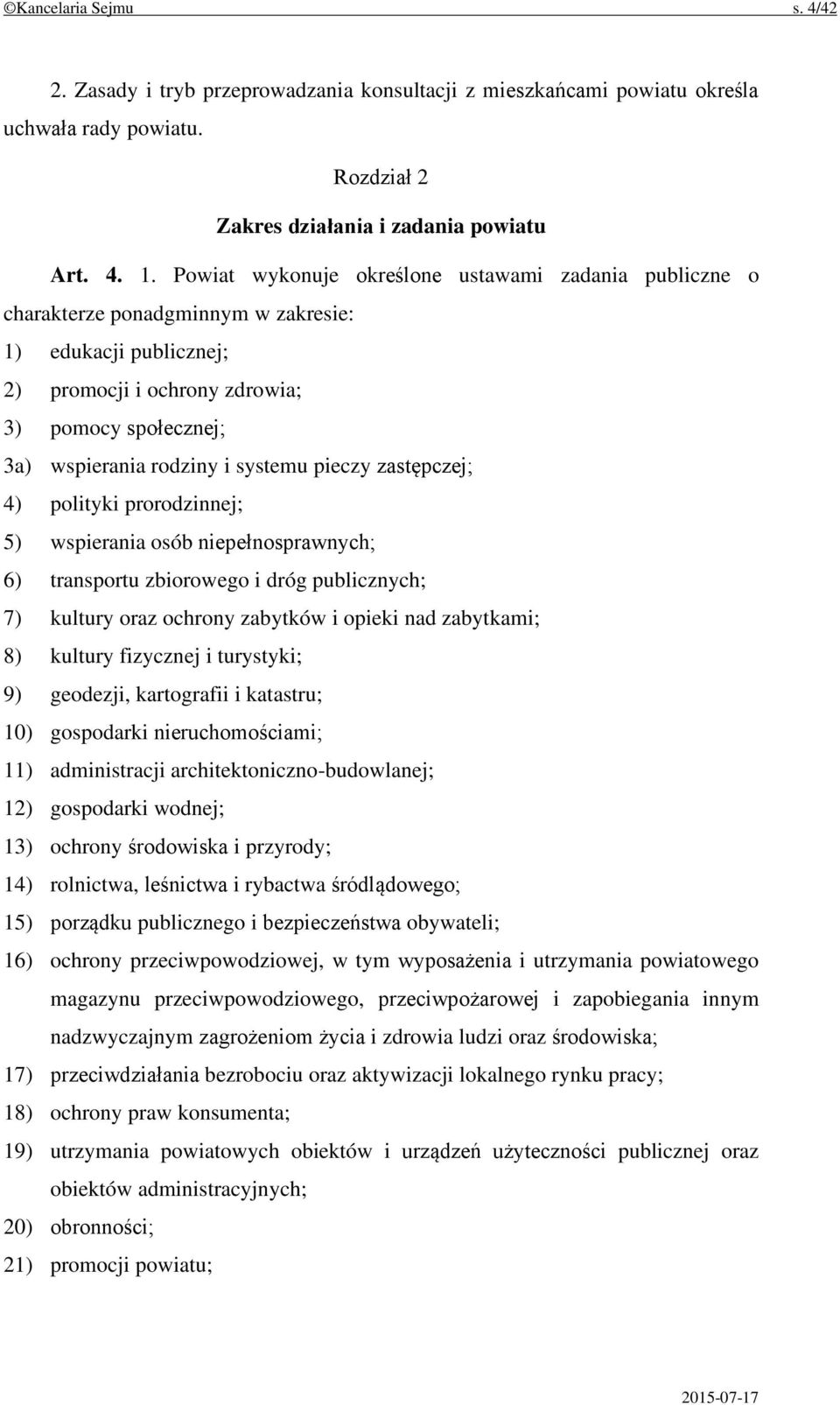 systemu pieczy zastępczej; 4) polityki prorodzinnej; 5) wspierania osób niepełnosprawnych; 6) transportu zbiorowego i dróg publicznych; 7) kultury oraz ochrony zabytków i opieki nad zabytkami; 8)