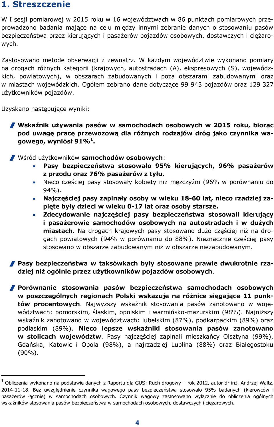 W każdym województwie wykonano pomiary na drogach różnych kategorii (krajowych, autostradach (A), ekspresowych (S), wojewódzkich, powiatowych), w obszarach zabudowanych i poza obszarami zabudowanymi