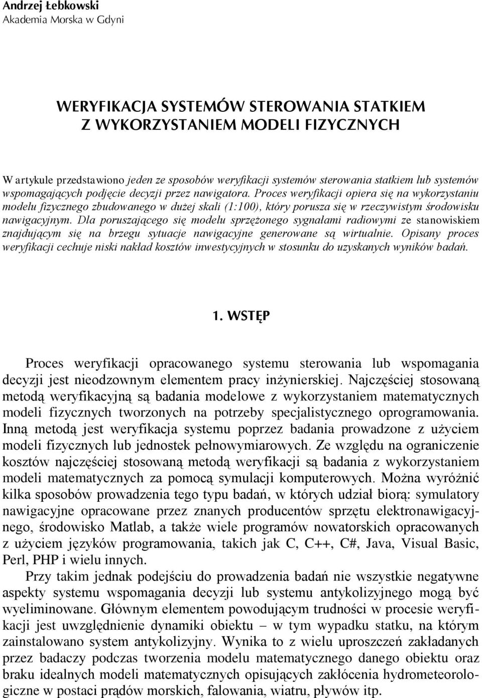 Proces weryfikacji opiera się na wykorzystaniu modelu fizycznego zbudowanego w dużej skali (1:100), który porusza się w rzeczywistym środowisku nawigacyjnym.