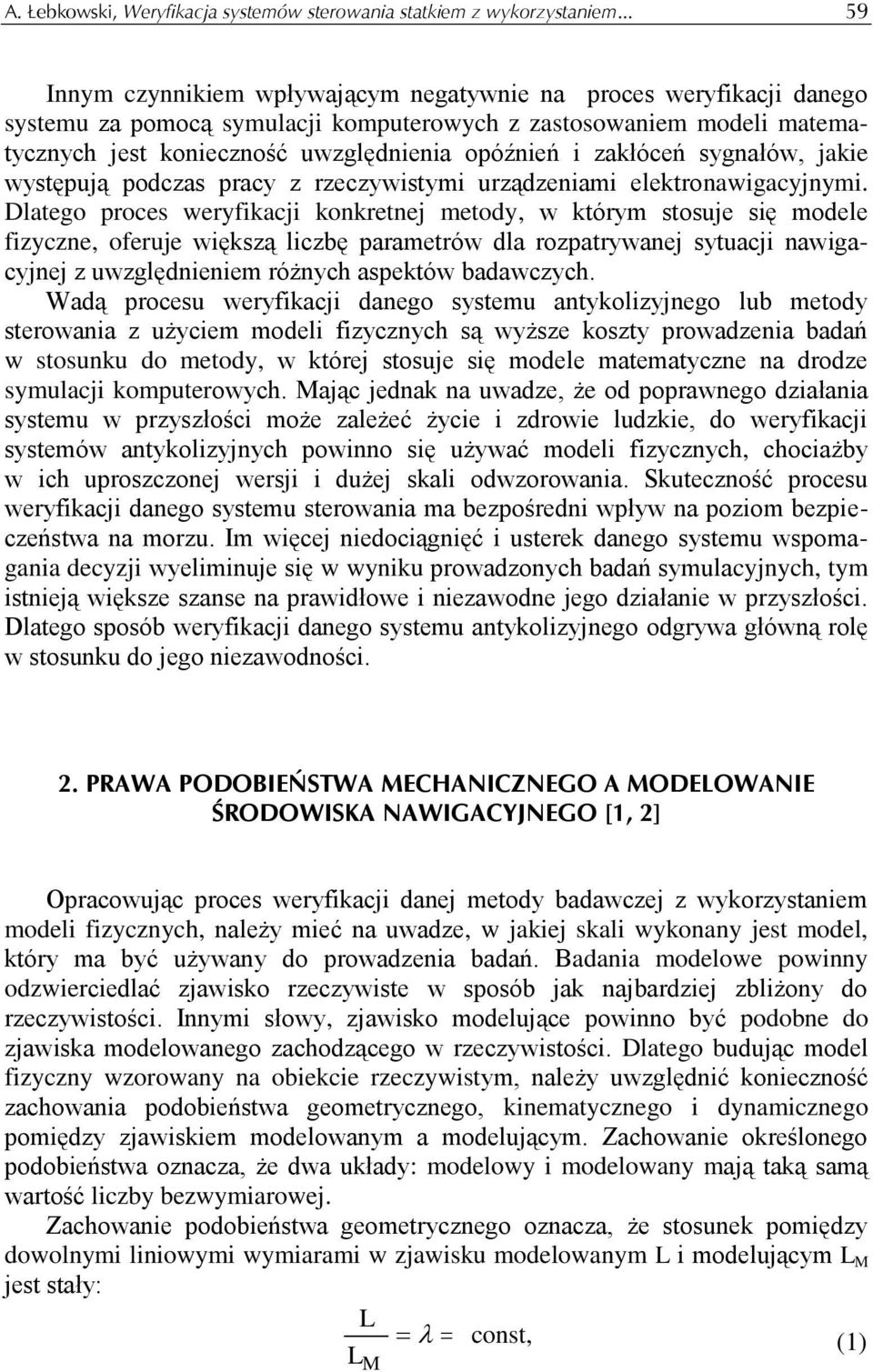 zakłóceń sygnałów, jakie występują podczas pracy z rzeczywistymi urządzeniami elektronawigacyjnymi.