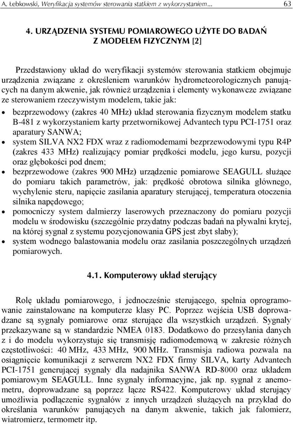 hydrometeorologicznych panujących na danym akwenie, jak również urządzenia i elementy wykonawcze związane ze sterowaniem rzeczywistym modelem, takie jak: bezprzewodowy (zakres 40 MHz) układ