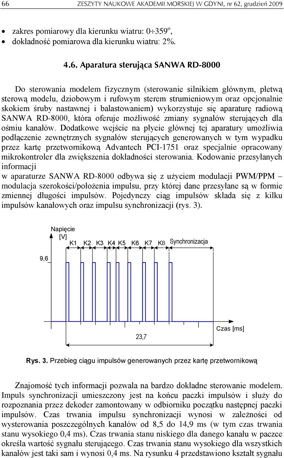 aparaturę radiową SANWA RD-8000, która oferuje możliwość zmiany sygnałów sterujących dla ośmiu kanałów.