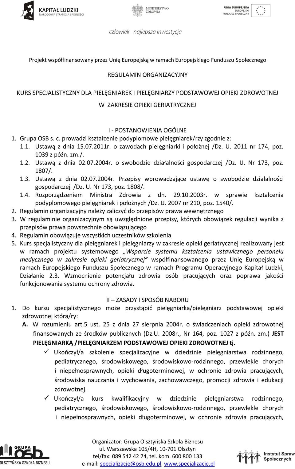 o swobodzie działalności gospodarczej /Dz. U. Nr 173, poz. 1807/. 1.3. Ustawą z dnia 02.07.2004r. Przepisy wprowadzające ustawę o swobodzie działalności gospodarczej /Dz. U. Nr 173, poz. 1808/. 1.4. Rozporządzeniem Ministra Zdrowia z dn.