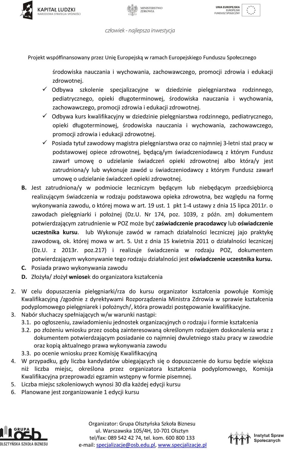 opieki długoterminowej,  Posiada tytuł zawodowy magistra pielęgniarstwa oraz co najmniej 3-letni staż pracy w podstawowej opiece zdrowotnej, będącą/ym świadczeniodawcą z którym Fundusz zawarł umowę o