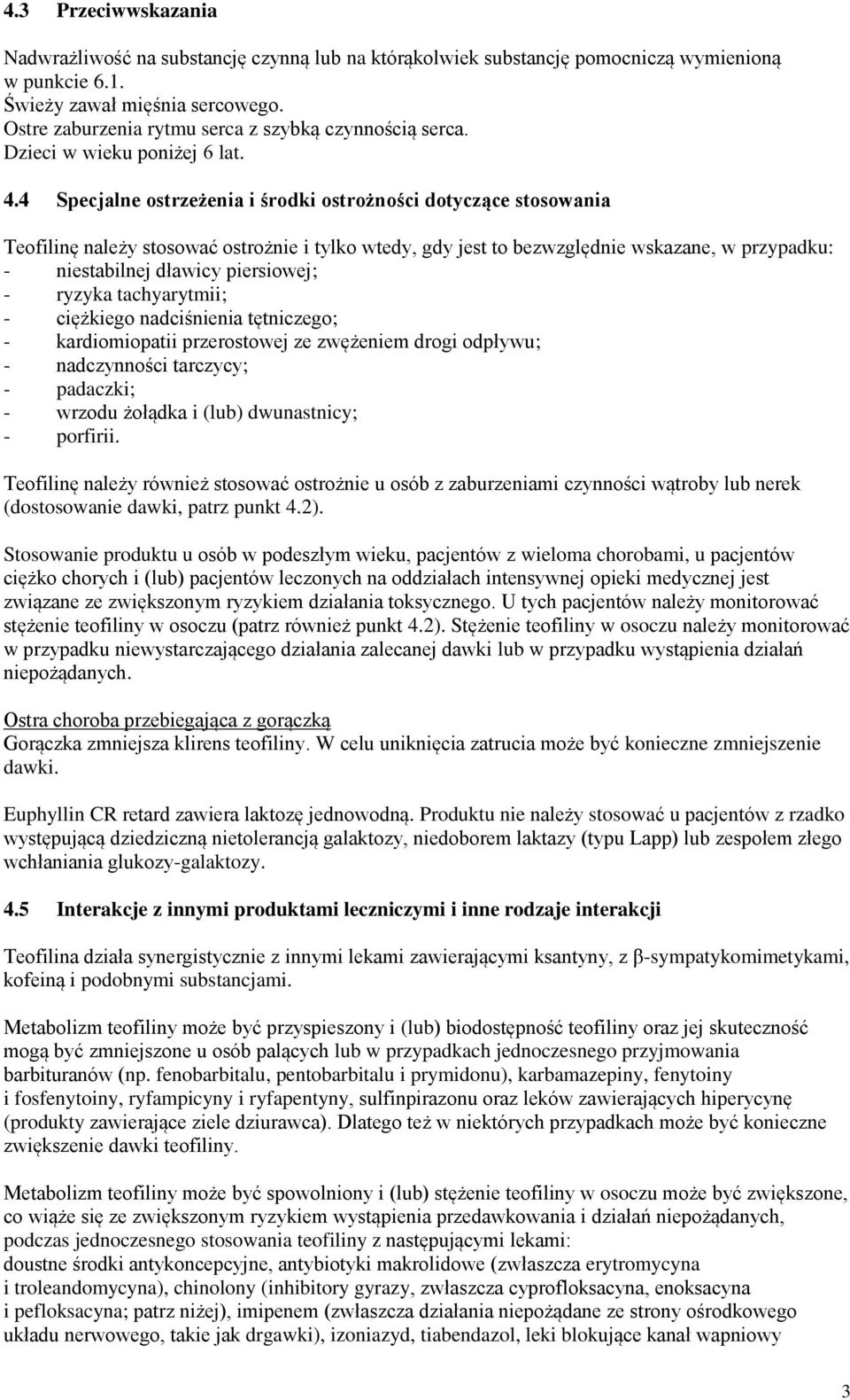4 Specjalne ostrzeżenia i środki ostrożności dotyczące stosowania Teofilinę należy stosować ostrożnie i tylko wtedy, gdy jest to bezwzględnie wskazane, w przypadku: - niestabilnej dławicy piersiowej;