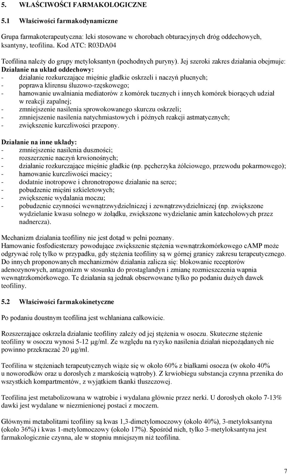 Jej szeroki zakres działania obejmuje: Działanie na układ oddechowy: - działanie rozkurczające mięśnie gładkie oskrzeli i naczyń płucnych; - poprawa klirensu śluzowo-rzęskowego; - hamowanie