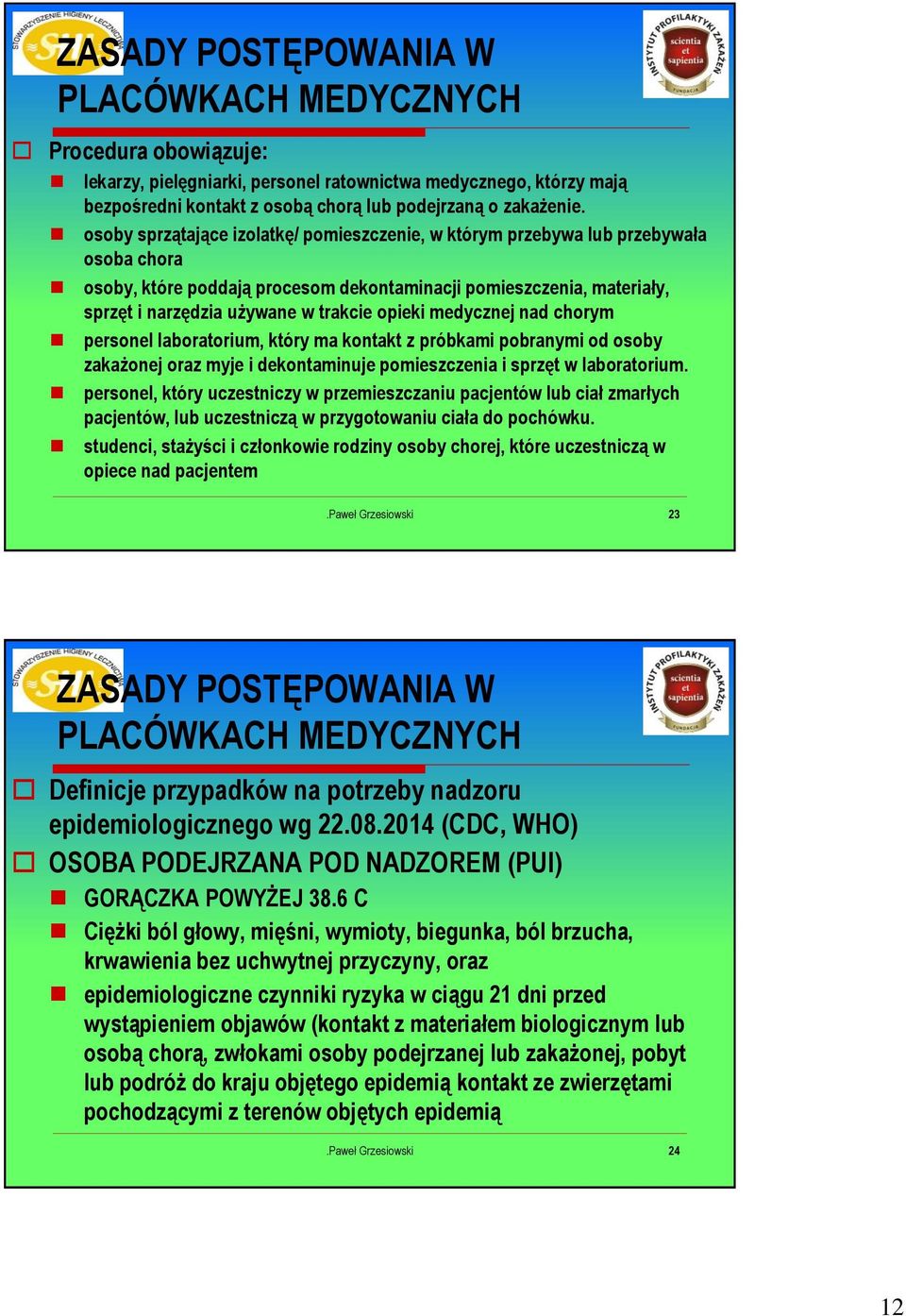 opieki medycznej nad chorym personel laboratorium, który ma kontakt z próbkami pobranymi od osoby zakażonej oraz myje i dekontaminuje pomieszczenia i sprzęt w laboratorium.