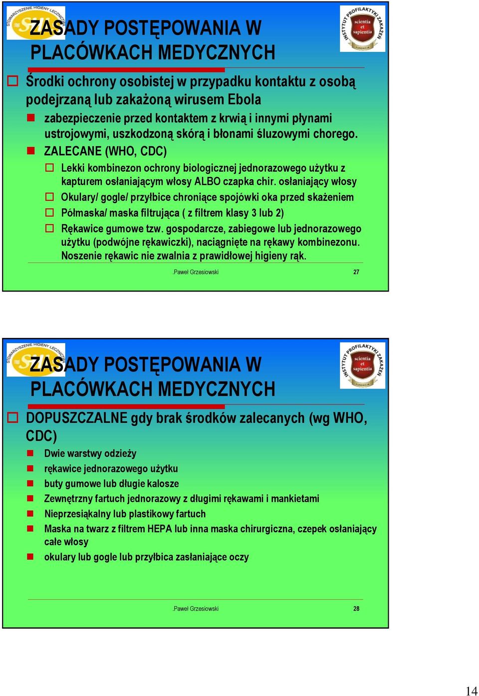 osłaniający włosy Okulary/ gogle/ przyłbice chroniące spojówki oka przed skażeniem Półmaska/ maska filtrująca ( z filtrem klasy 3 lub 2) Rękawice gumowe tzw.