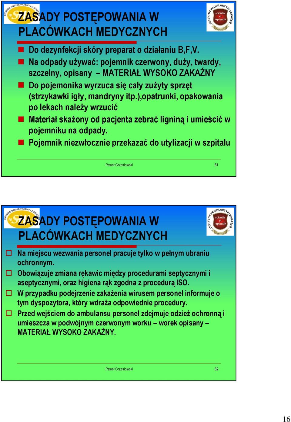 ),opatrunki, opakowania po lekach należy wrzucić Materiał skażony od pacjenta zebrać ligniną i umieścić w pojemniku na odpady.