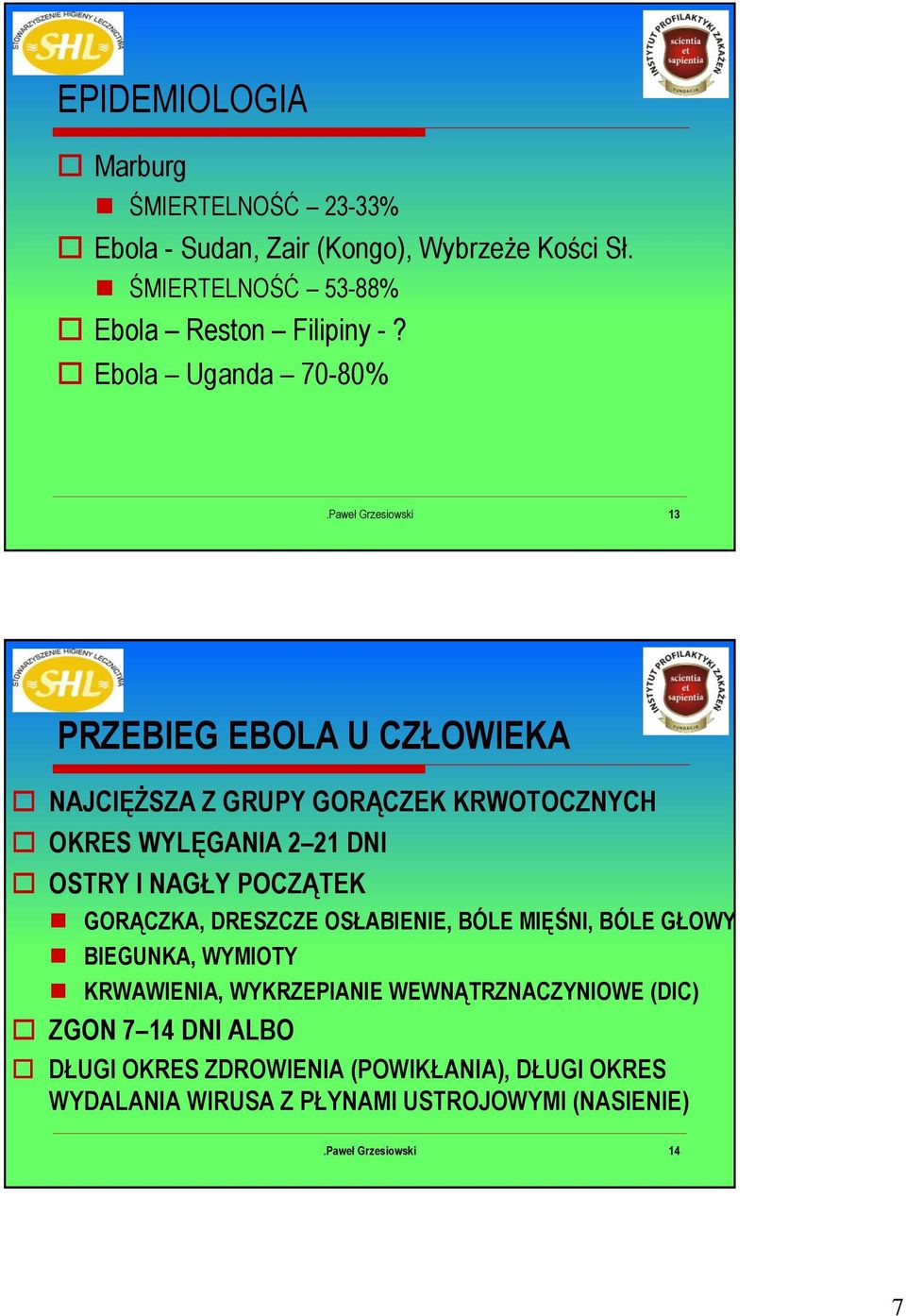 Ebola Uganda 70-80% 13 PRZEBIEG EBOLA U CZŁOWIEKA NAJCIĘŻSZA Z GRUPY GORĄCZEK KRWOTOCZNYCH OKRES WYLĘGANIA 2 21 DNI OSTRY I NAGŁY
