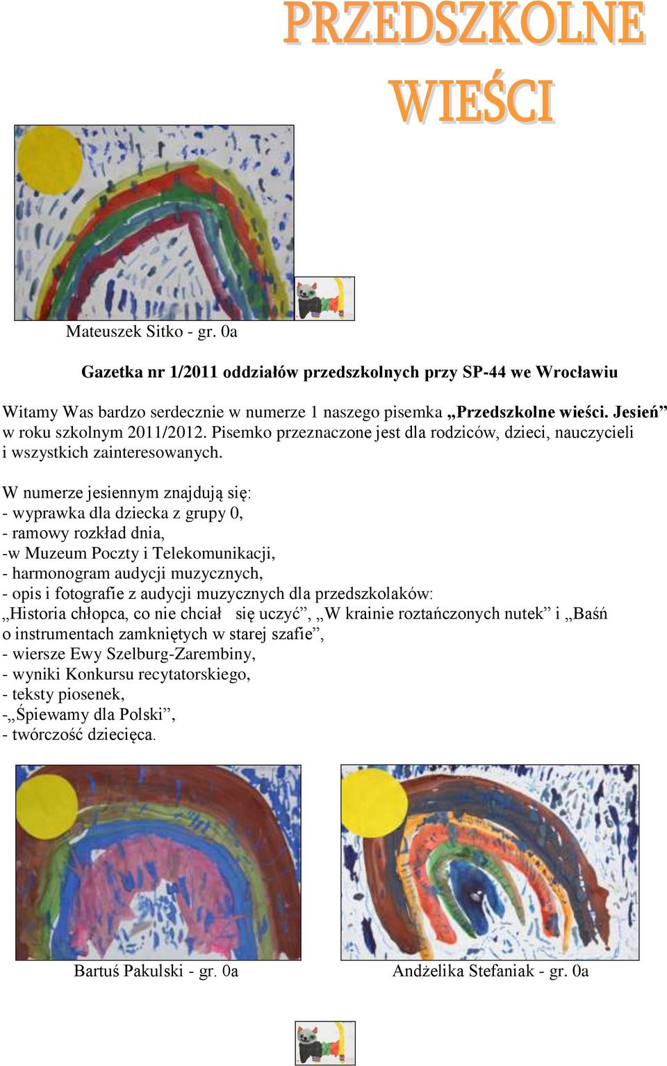 W numerze jesiennym znajdują się: - wyprawka dla dziecka z grupy 0, - ramowy rozkład dnia, -w Muzeum Poczty i Telekomunikacji, - harmonogram audycji muzycznych, - opis i fotografie z audycji