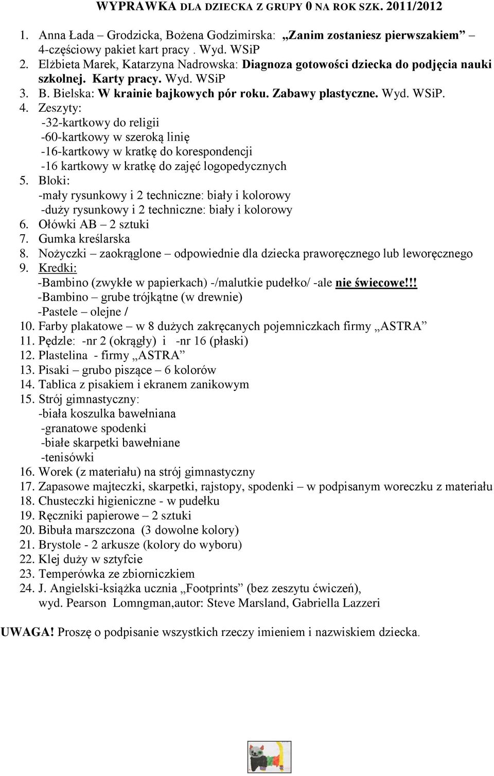 Zeszyty: -32-kartkowy do religii -60-kartkowy w szeroką linię -16-kartkowy w kratkę do korespondencji -16 kartkowy w kratkę do zajęć logopedycznych 5.