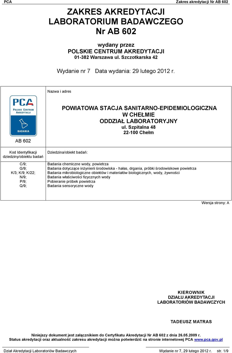 Szpitalna 48 22-100 Chełm Kod Identyfikacji dziedziny/obiektu badań C/9; G/9; K/3; K/9; K/22; N/9; P/9; Q/9; Dziedzina/obiekt badań: Badania chemiczne wody, powietrza Badania dotyczące inżynierii