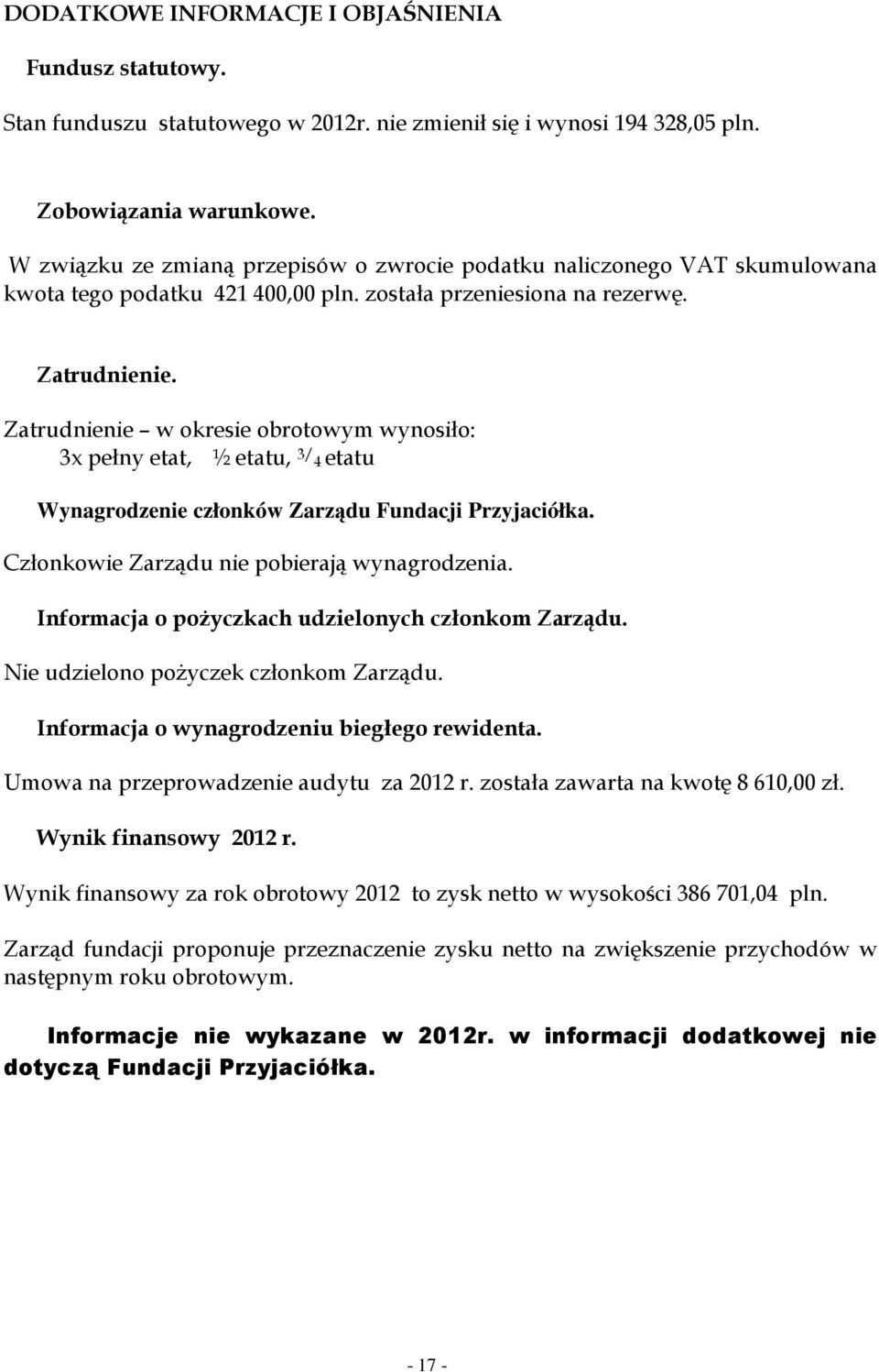 Zatrudnienie w okresie obrotowym wynosiło: 3x pełny etat, ½ etatu, 3/ 4 etatu Wynagrodzenie członków Zarządu Fundacji Przyjaciółka. Członkowie Zarządu nie pobierają wynagrodzenia.