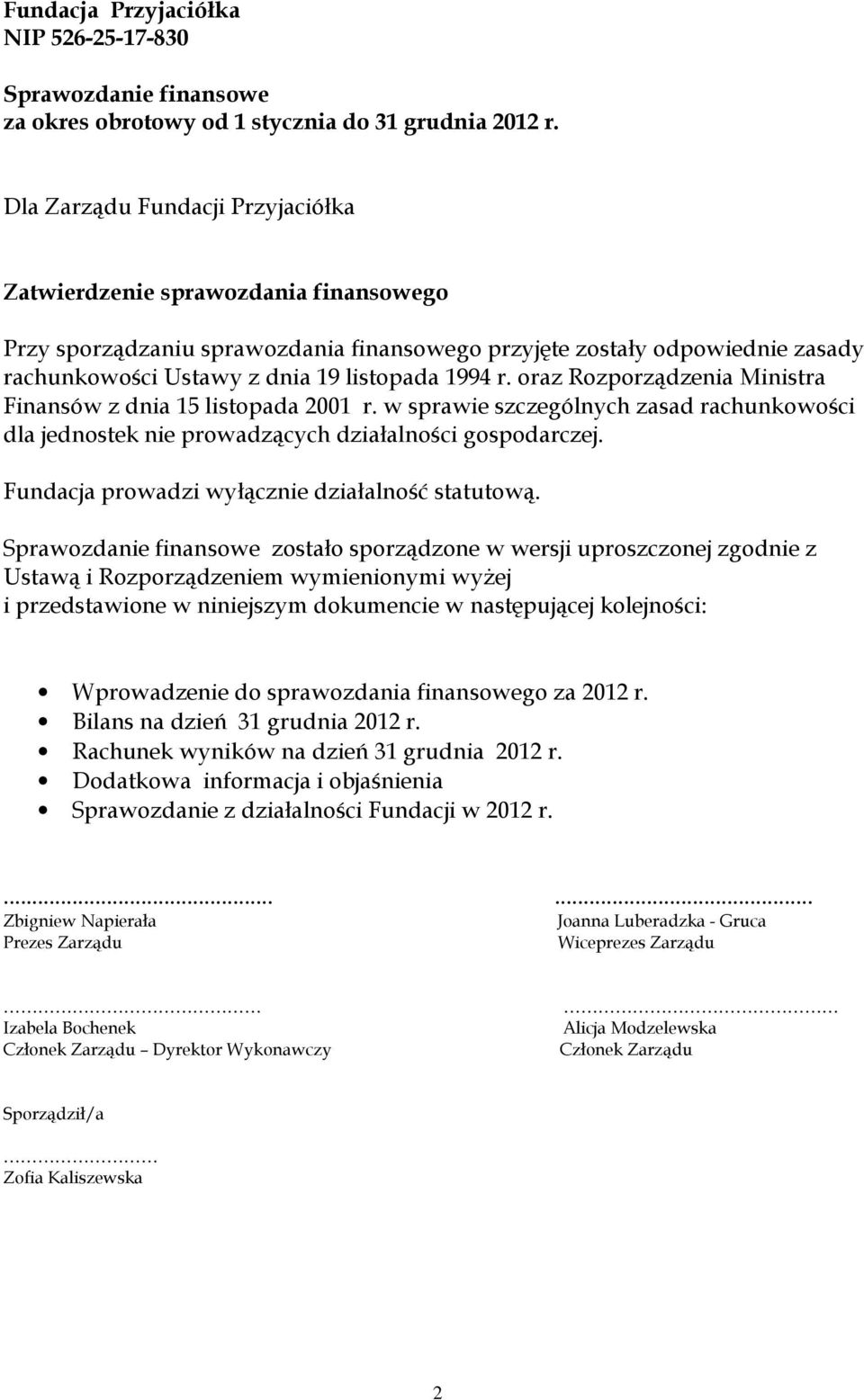 oraz Rozporządzenia Ministra Finansów z dnia 15 listopada 2001 r. w sprawie szczególnych zasad rachunkowości dla jednostek nie prowadzących działalności gospodarczej.