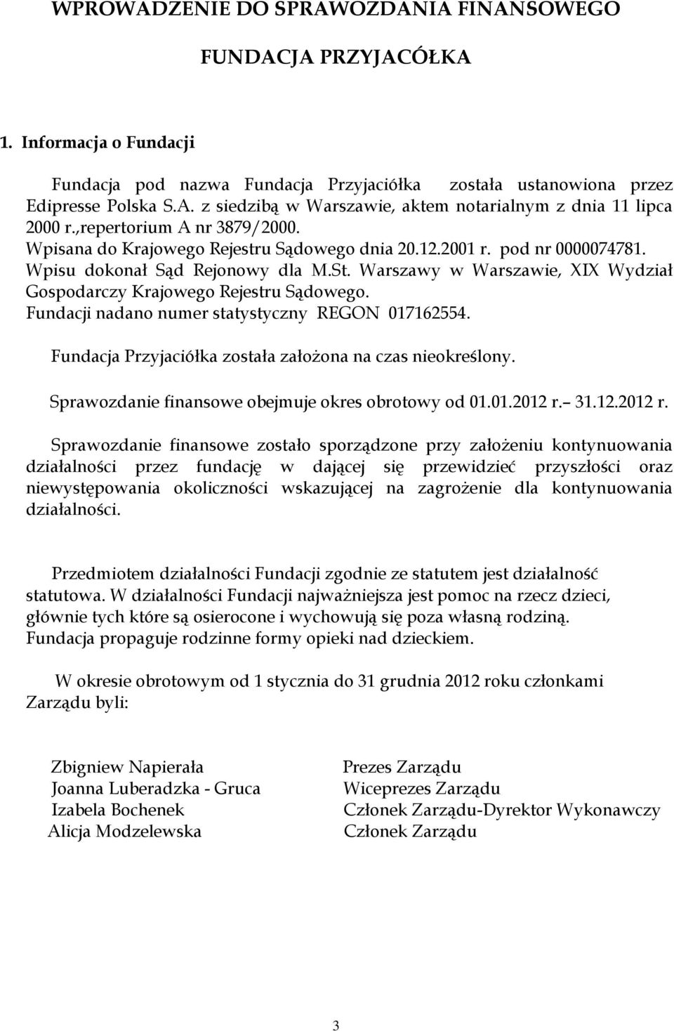 Warszawy w Warszawie, XIX Wydział Gospodarczy Krajowego Rejestru Sądowego. Fundacji nadano numer statystyczny REGON 017162554. Fundacja Przyjaciółka została załoŝona na czas nieokreślony.