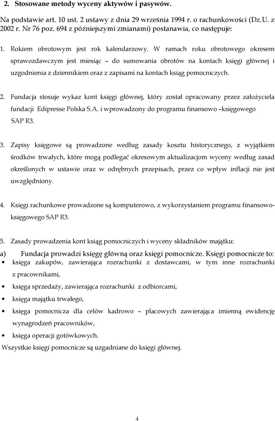 W ramach roku obrotowego okresem sprawozdawczym jest miesiąc do sumowania obrotów na kontach księgi głównej i uzgodnienia z dziennikiem oraz z zapisami na kontach ksiąg pomocniczych. 2.