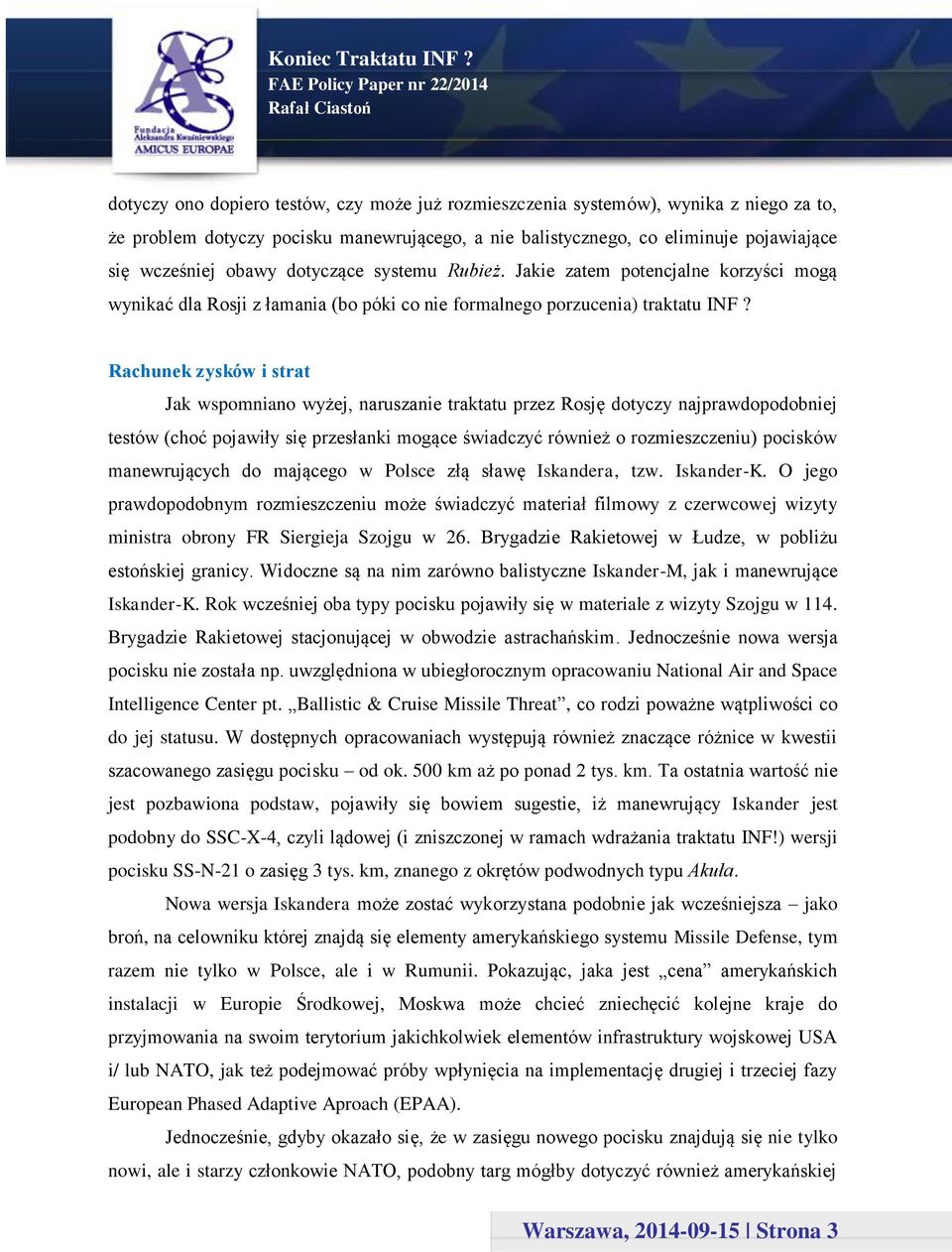 Rachunek zysków i strat Jak wspomniano wyżej, naruszanie traktatu przez Rosję dotyczy najprawdopodobniej testów (choć pojawiły się przesłanki mogące świadczyć również o rozmieszczeniu) pocisków