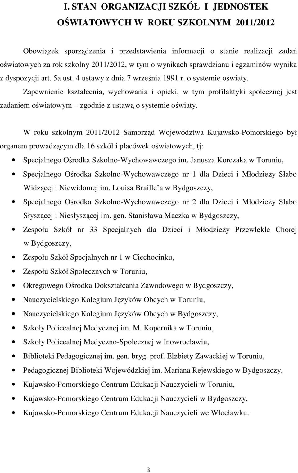 Zapewnienie kształcenia, wychowania i opieki, w tym profilaktyki społecznej jest zadaniem oświatowym zgodnie z ustawą o systemie oświaty.