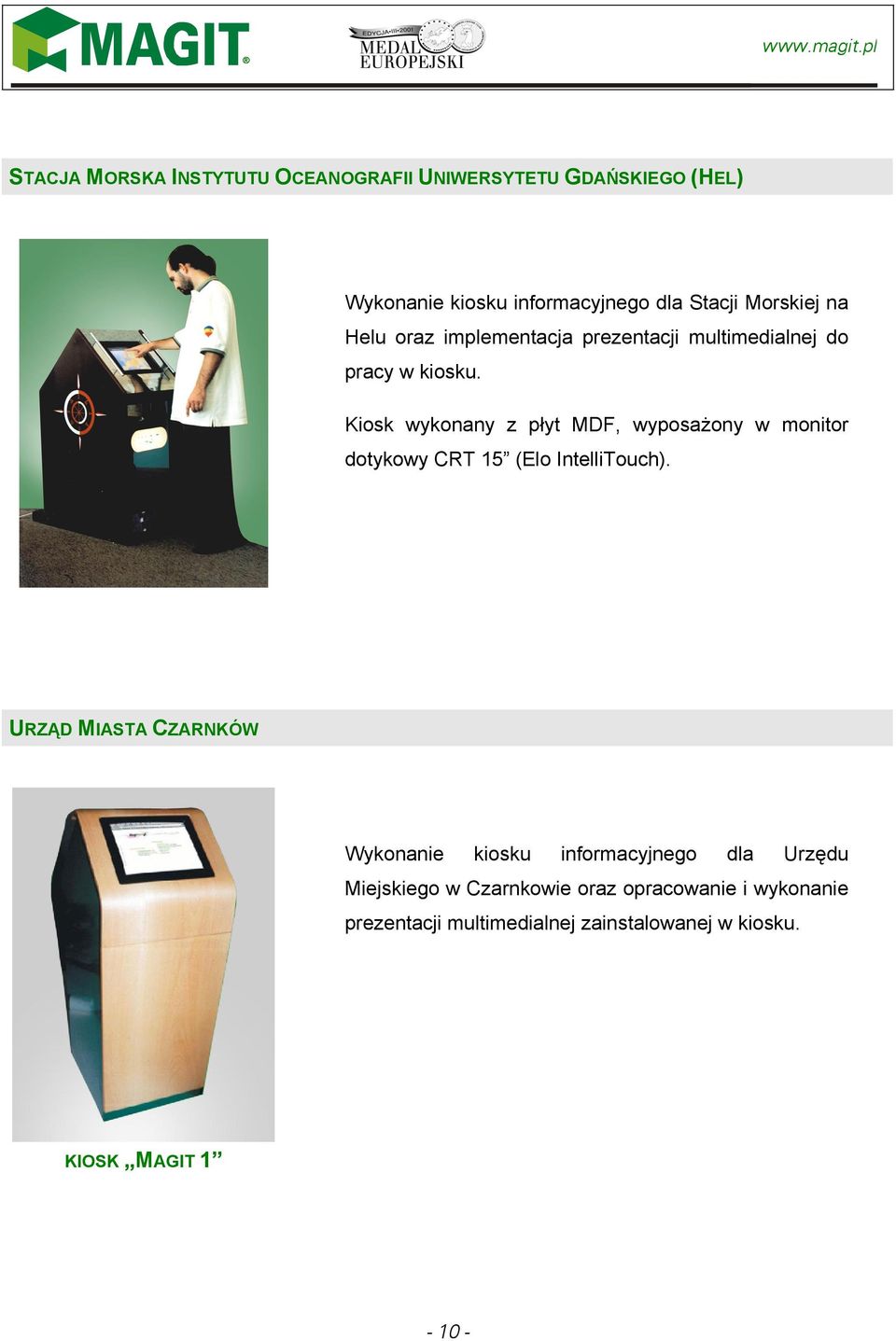 Kiosk wykonany z płyt MDF, wyposażony w monitor dotykowy CRT 15 (Elo IntelliTouch).