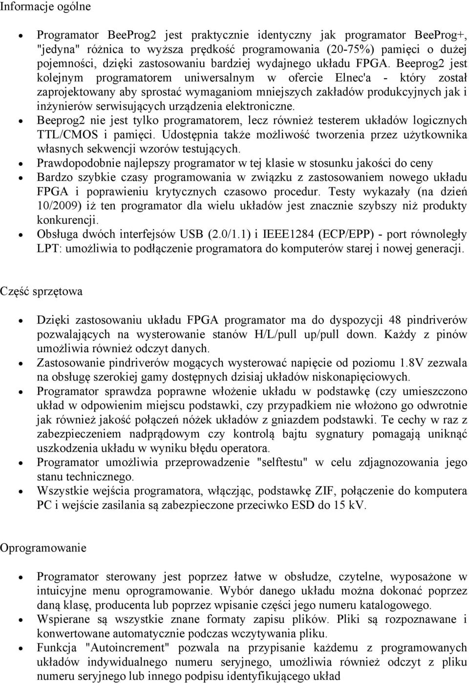 Beeprog2 jest kolejnym programatorem uniwersalnym w ofercie Elnec'a - który został zaprojektowany aby sprostać wymaganiom mniejszych zakładów produkcyjnych jak i inżynierów serwisujących urządzenia