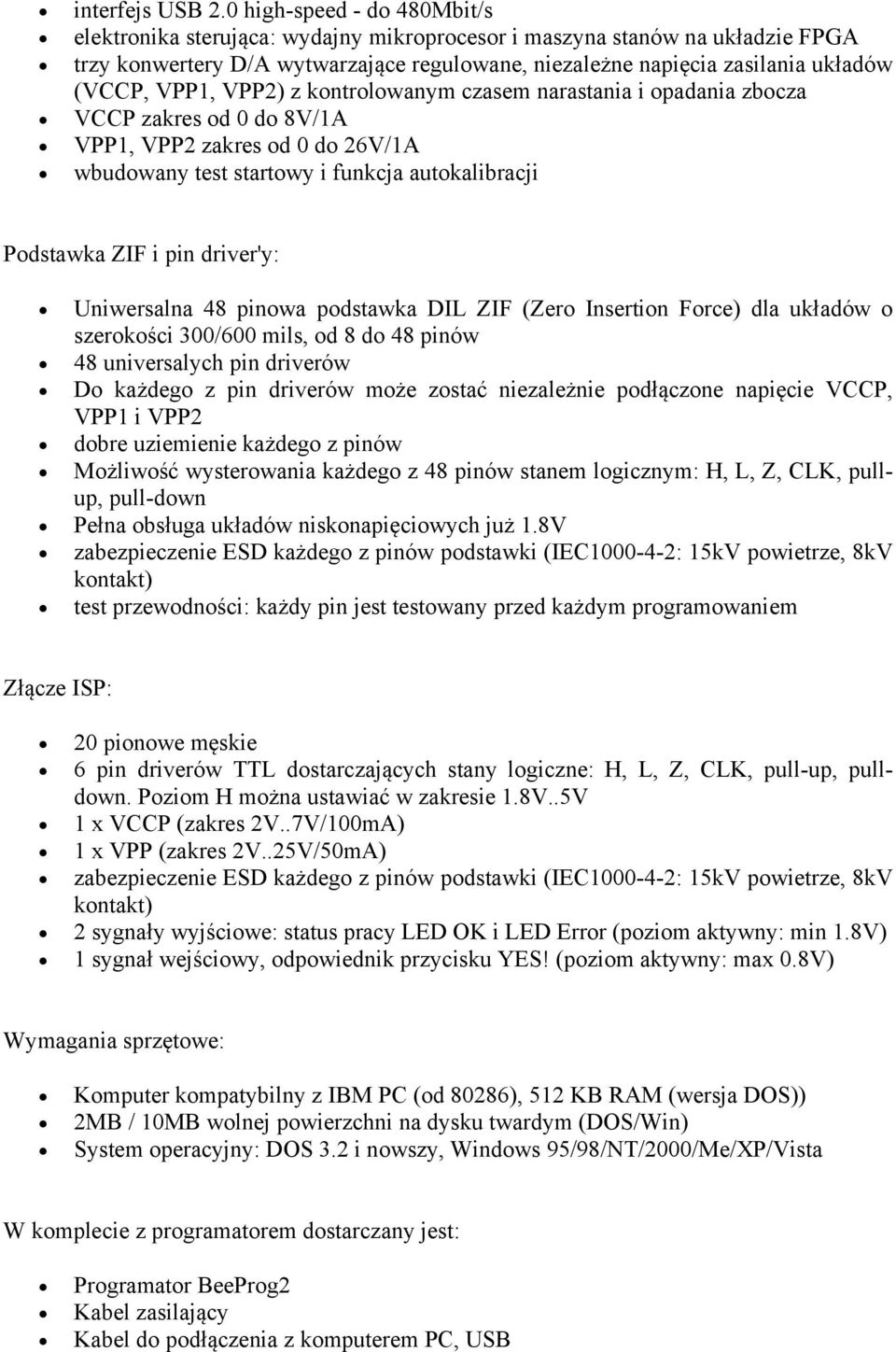 VPP1, VPP2) z kontrolowanym czasem narastania i opadania zbocza VCCP zakres od 0 do 8V/1A VPP1, VPP2 zakres od 0 do 26V/1A wbudowany test startowy i funkcja autokalibracji Podstawka ZIF i pin