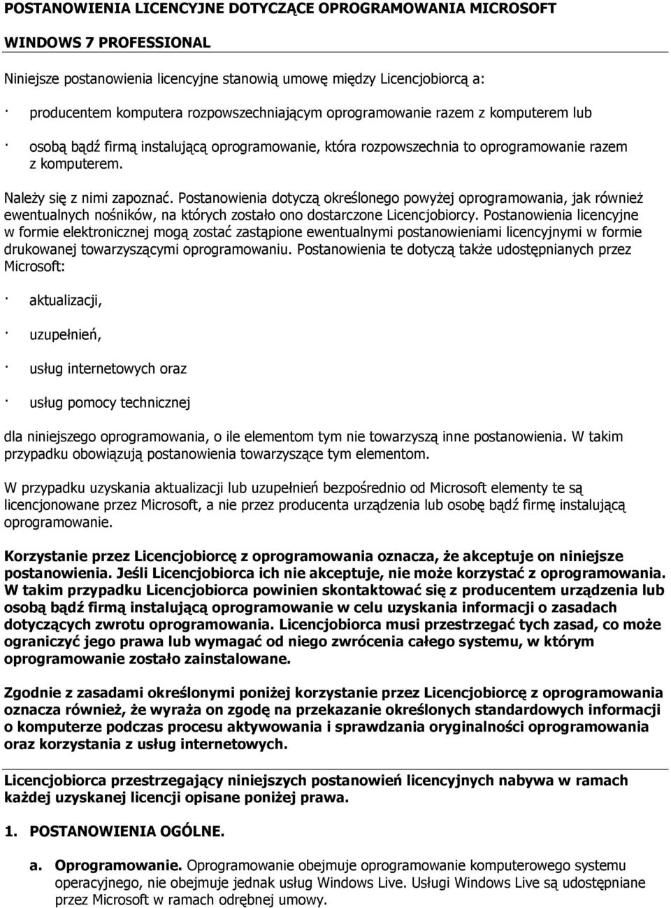 Postanowienia dotyczą określonego powyżej oprogramowania, jak również ewentualnych nośników, na których zostało ono dostarczone Licencjobiorcy.