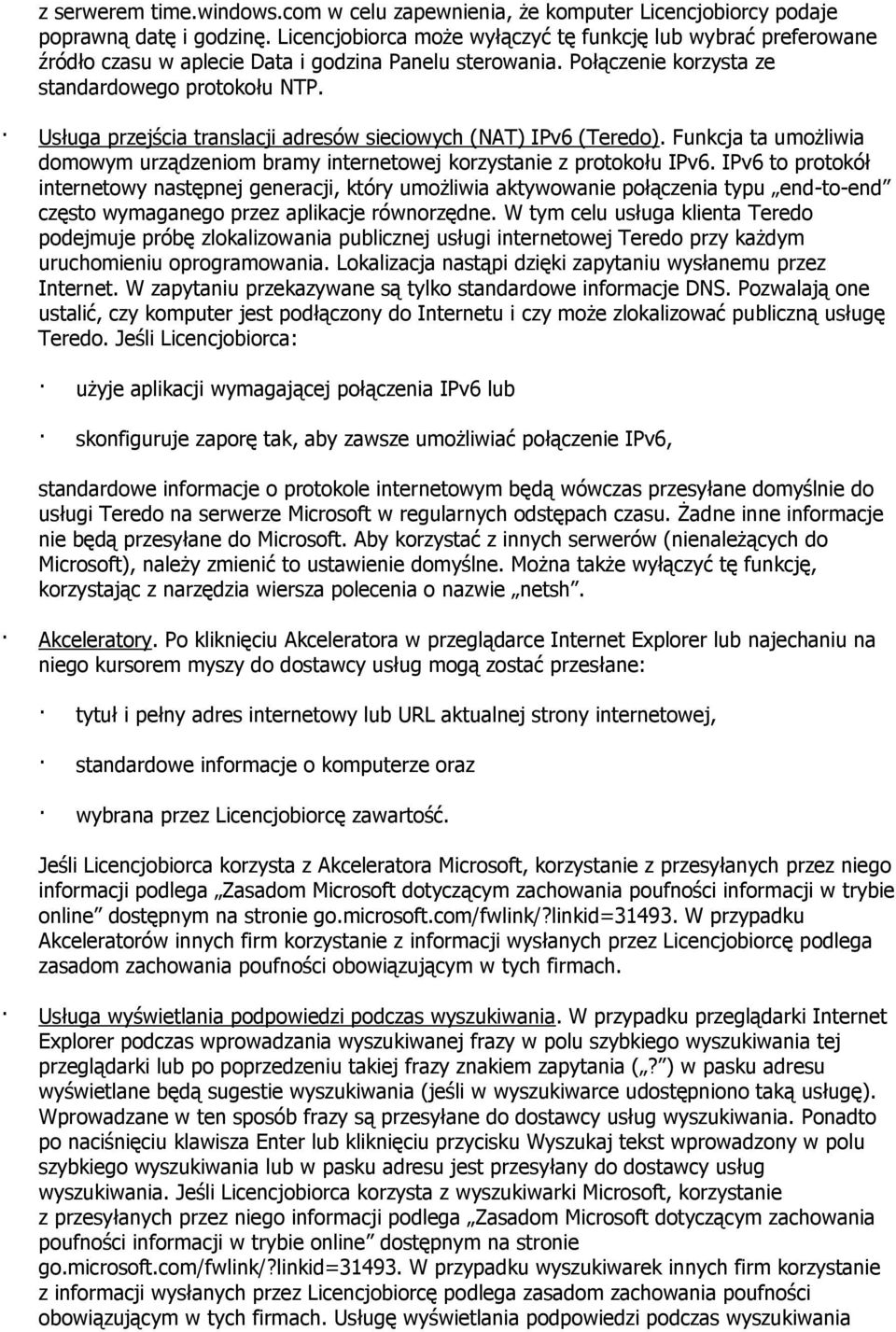 Usługa przejścia translacji adresów sieciowych (NAT) IPv6 (Teredo). Funkcja ta umożliwia domowym urządzeniom bramy internetowej korzystanie z protokołu IPv6.