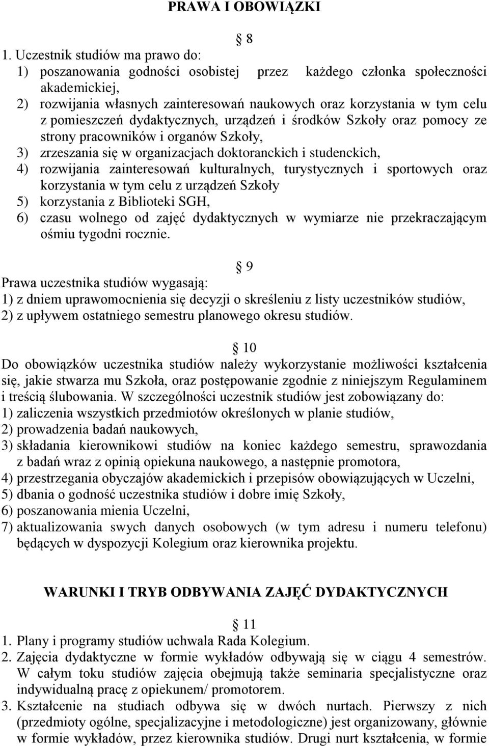 pomieszczeń dydaktycznych, urządzeń i środków Szkoły oraz pomocy ze strony pracowników i organów Szkoły, 3) zrzeszania się w organizacjach doktoranckich i studenckich, 4) rozwijania zainteresowań