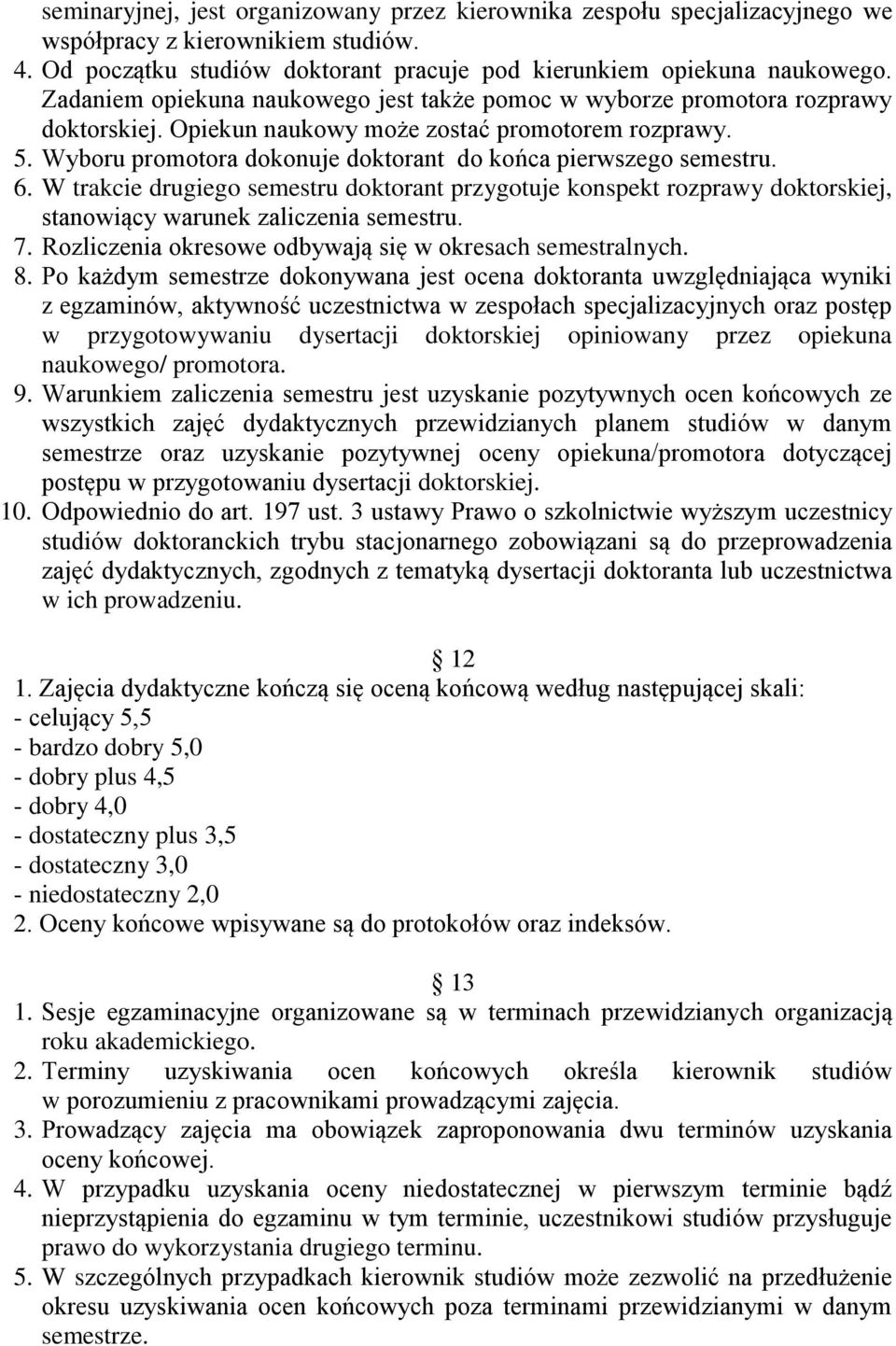 Wyboru promotora dokonuje doktorant do końca pierwszego semestru. 6. W trakcie drugiego semestru doktorant przygotuje konspekt rozprawy doktorskiej, stanowiący warunek zaliczenia semestru. 7.