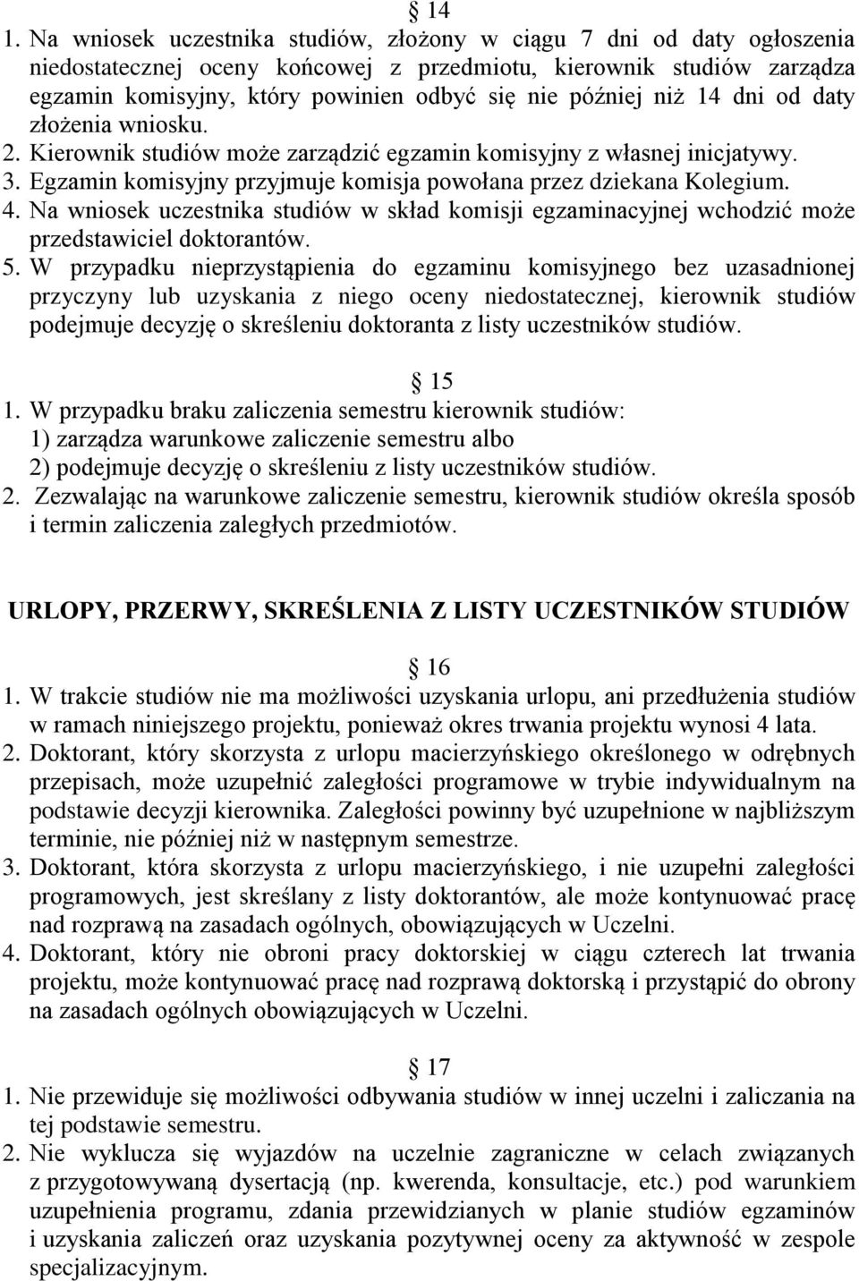 Na wniosek uczestnika studiów w skład komisji egzaminacyjnej wchodzić może przedstawiciel doktorantów. 5.