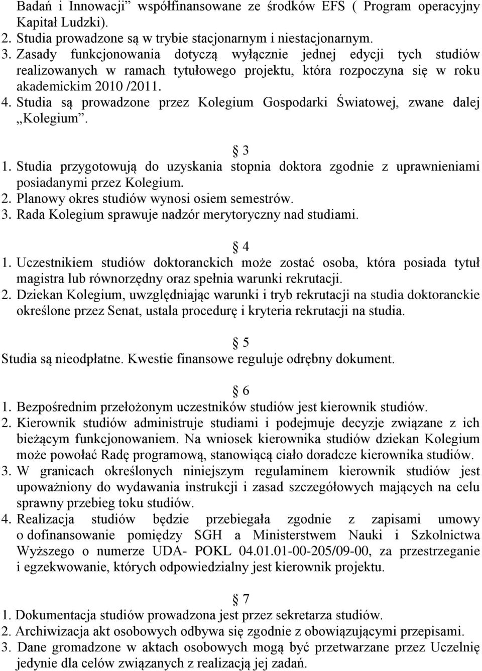 Studia są prowadzone przez Kolegium Gospodarki Światowej, zwane dalej Kolegium. 3 1. Studia przygotowują do uzyskania stopnia doktora zgodnie z uprawnieniami posiadanymi przez Kolegium. 2.