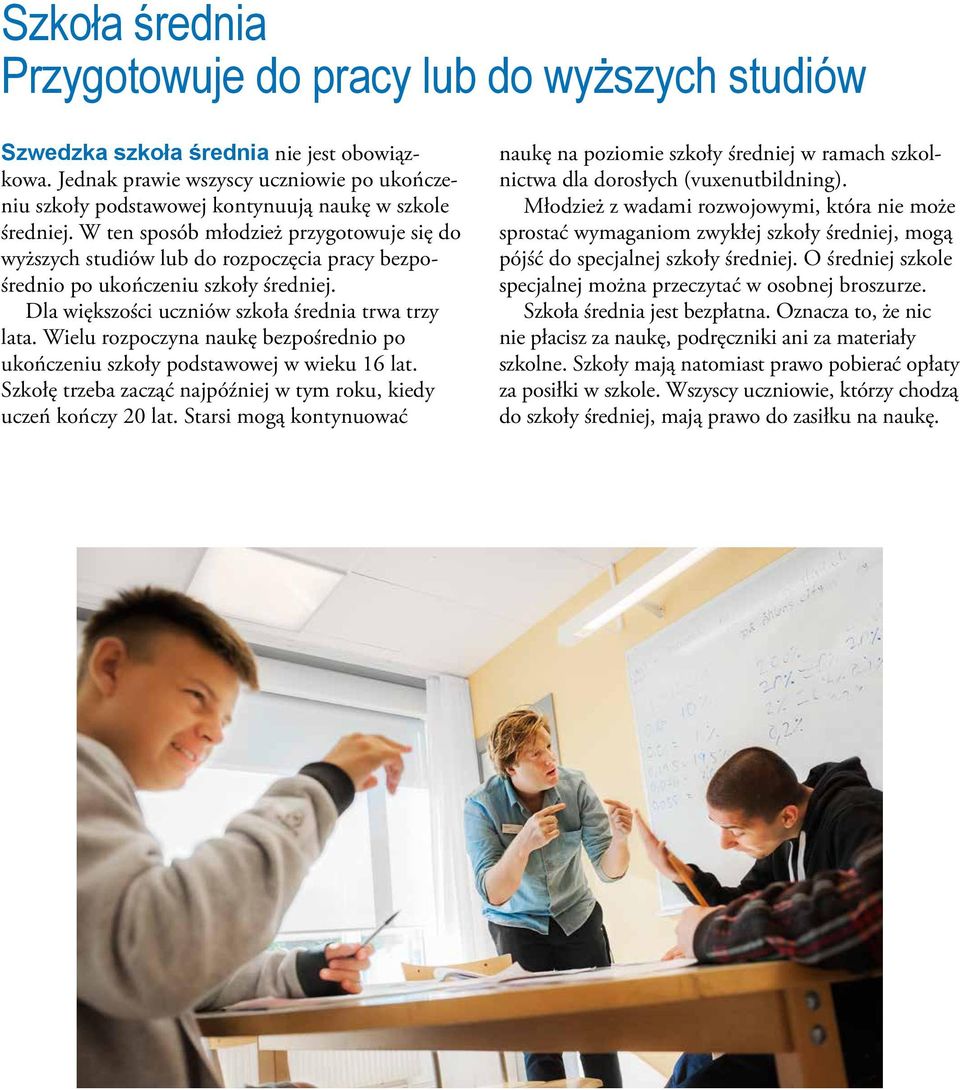 W ten sposób młodzież przygotowuje się do wyższych studiów lub do rozpoczęcia pracy bezpośrednio po ukończeniu szkoły średniej. Dla większości uczniów szkoła średnia trwa trzy lata.