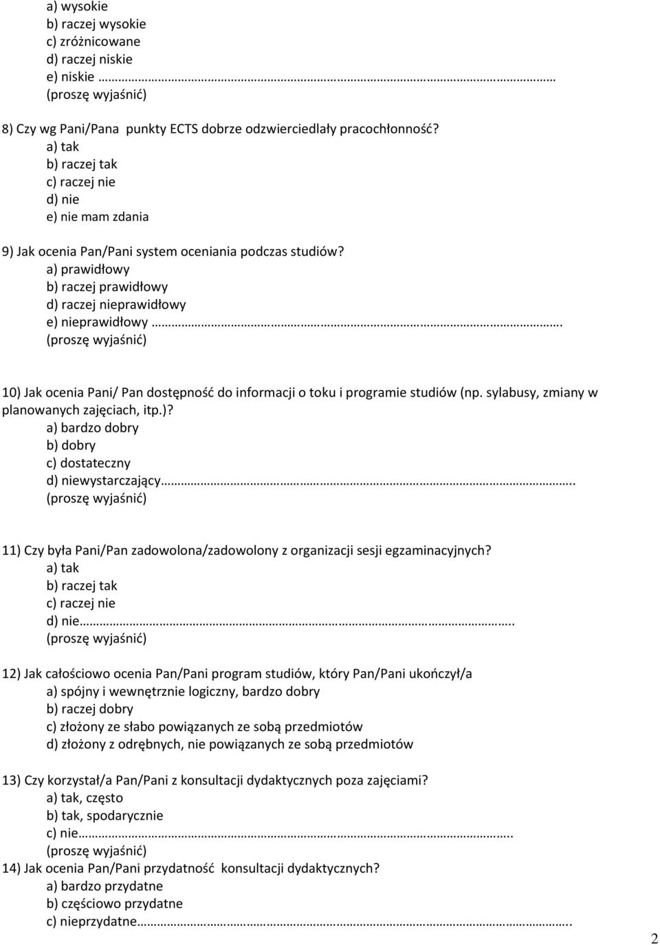 () 10) Jak ocenia Pani/ Pan dostępność do informacji o toku i programie studiów (np. sylabusy, zmiany w planowanych zajęciach, itp.)? a) bardzo dobry b) dobry c) dostateczny wystarczający.