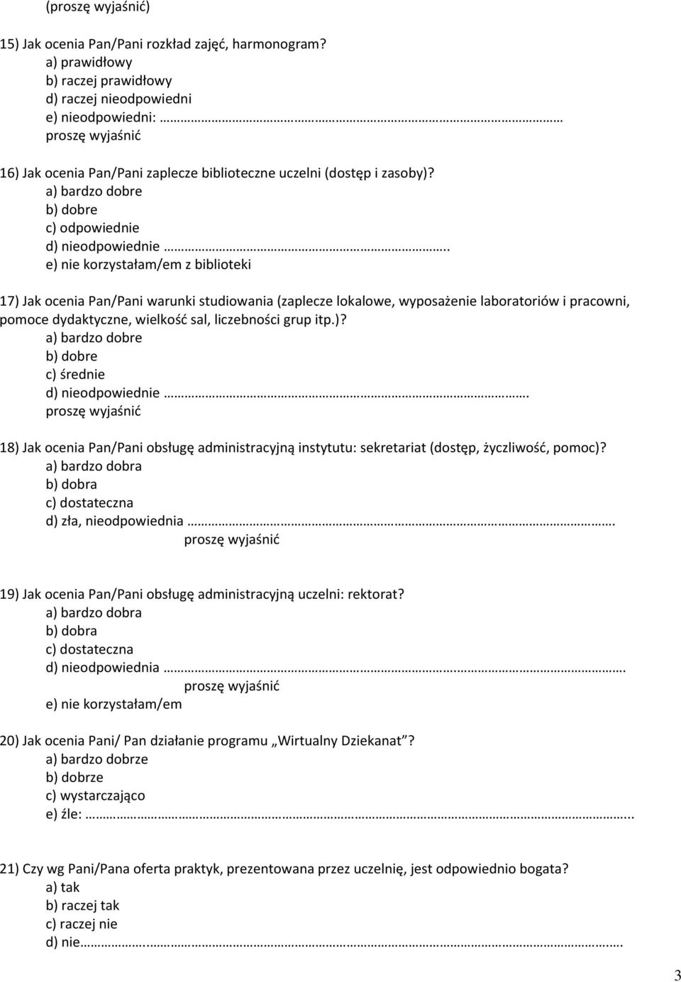 . e) nie korzystałam/em z biblioteki 17) Jak ocenia Pan/Pani warunki studiowania (zaplecze lokalowe, wyposażenie laboratoriów i pracowni, pomoce dydaktyczne, wielkość sal, liczebności grup itp.)? c) średnie odpowiednie.