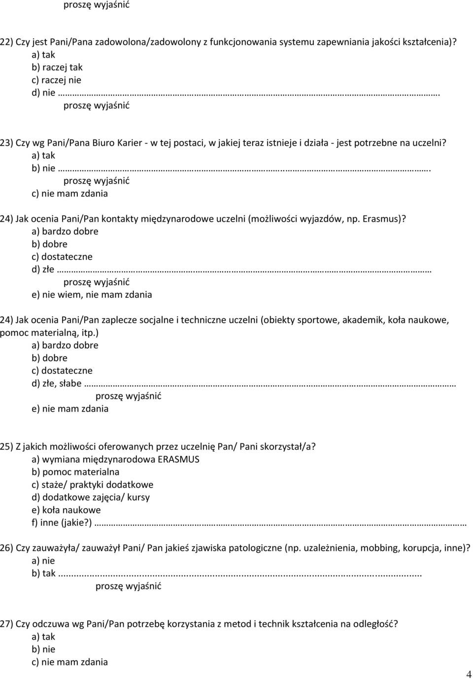 Erasmus)? c) dostateczne d) złe. e) nie wiem, nie mam zdania 24) Jak ocenia Pani/Pan zaplecze socjalne i techniczne uczelni (obiekty sportowe, akademik, koła naukowe, pomoc materialną, itp.