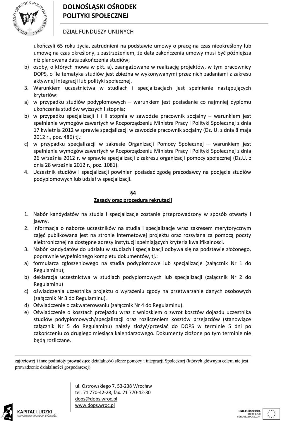 a), zaangażowane w realizację projektów, w tym pracownicy DOPS, o ile tematyka studiów jest zbieżna w wykonywanymi przez nich zadaniami z zakresu aktywnej integracji lub polityki społecznej. 3.