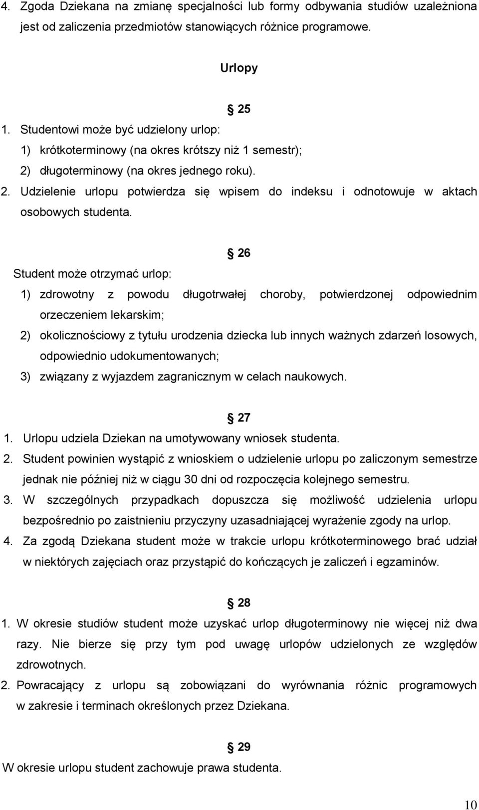 26 Student może otrzymać urlop: 1) zdrowotny z powodu długotrwałej choroby, potwierdzonej odpowiednim orzeczeniem lekarskim; 2) okolicznościowy z tytułu urodzenia dziecka lub innych ważnych zdarzeń