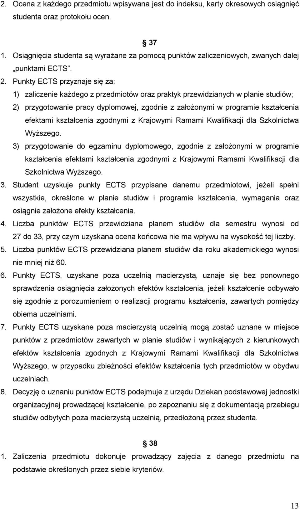 Punkty ECTS przyznaje się za: 1) zaliczenie każdego z przedmiotów oraz praktyk przewidzianych w planie studiów; 2) przygotowanie pracy dyplomowej, zgodnie z założonymi w programie kształcenia