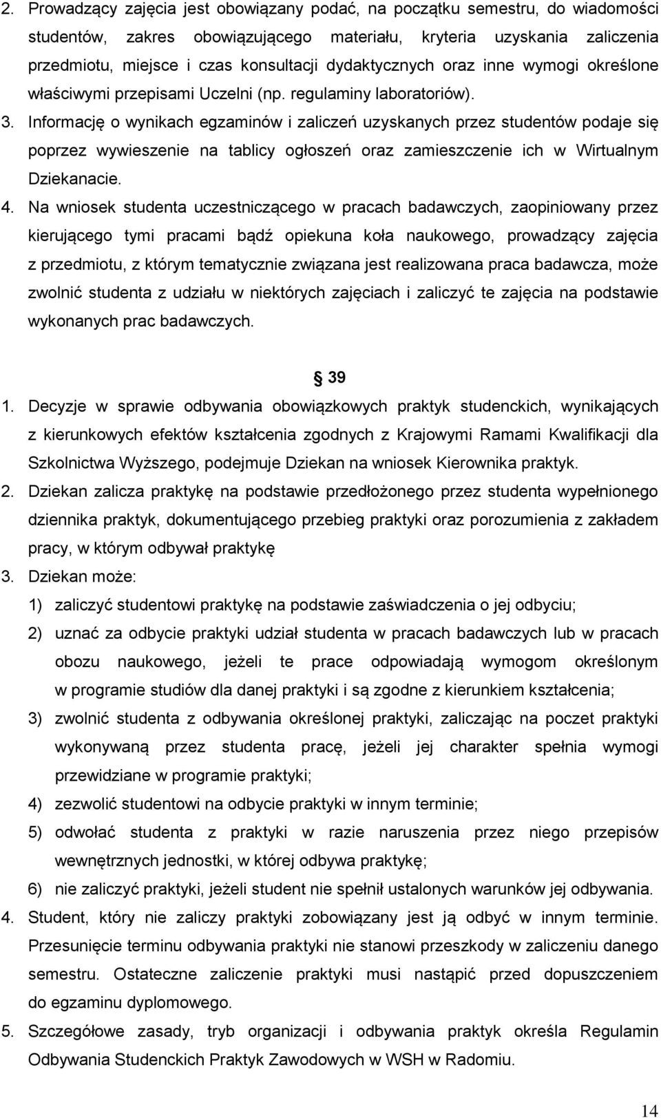 Informację o wynikach egzaminów i zaliczeń uzyskanych przez studentów podaje się poprzez wywieszenie na tablicy ogłoszeń oraz zamieszczenie ich w Wirtualnym Dziekanacie. 4.