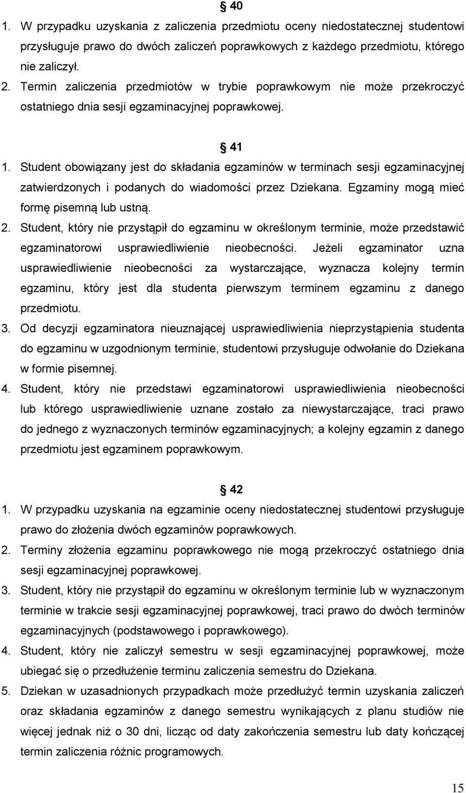 Student obowiązany jest do składania egzaminów w terminach sesji egzaminacyjnej zatwierdzonych i podanych do wiadomości przez Dziekana. Egzaminy mogą mieć formę pisemną lub ustną. 2.