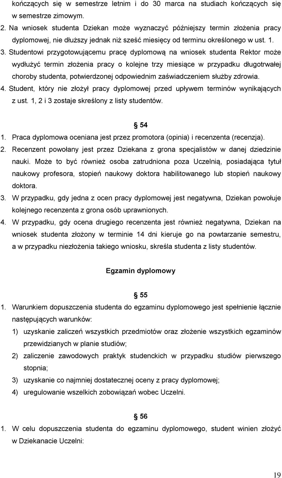 Studentowi przygotowującemu pracę dyplomową na wniosek studenta Rektor może wydłużyć termin złożenia pracy o kolejne trzy miesiące w przypadku długotrwałej choroby studenta, potwierdzonej odpowiednim