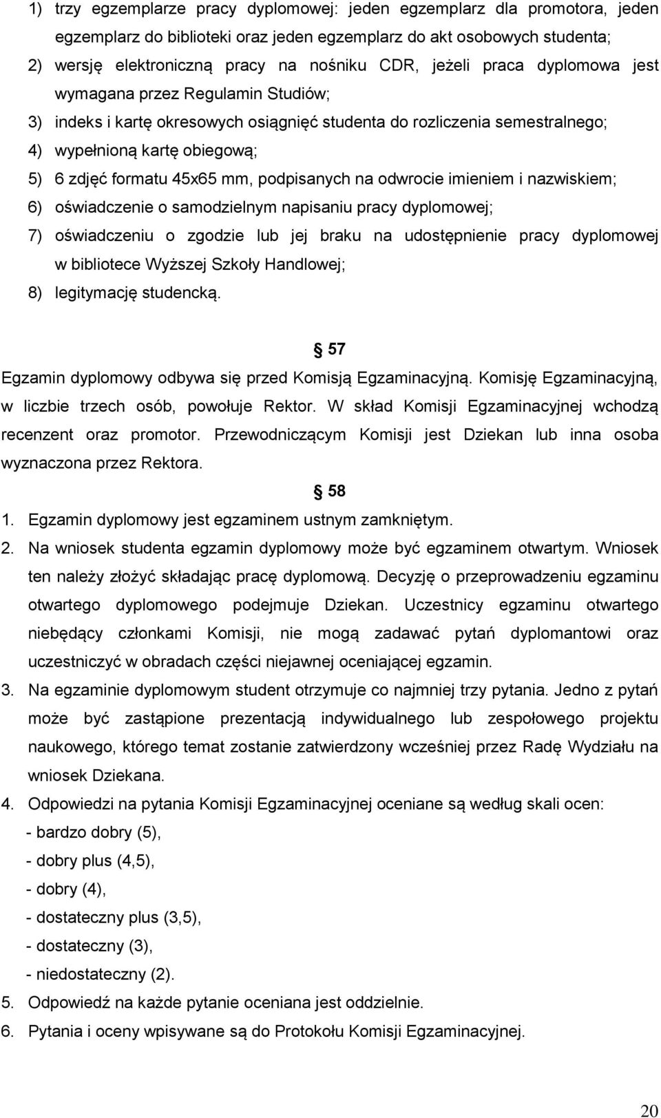 podpisanych na odwrocie imieniem i nazwiskiem; 6) oświadczenie o samodzielnym napisaniu pracy dyplomowej; 7) oświadczeniu o zgodzie lub jej braku na udostępnienie pracy dyplomowej w bibliotece