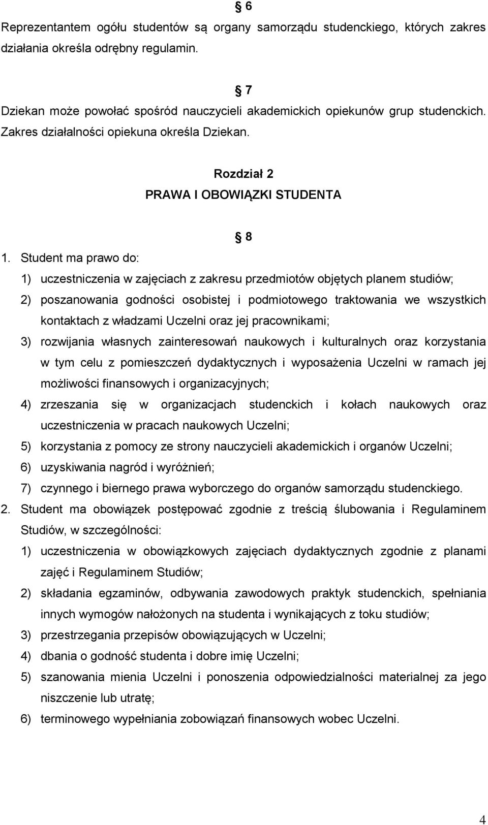 Student ma prawo do: 1) uczestniczenia w zajęciach z zakresu przedmiotów objętych planem studiów; 2) poszanowania godności osobistej i podmiotowego traktowania we wszystkich kontaktach z władzami