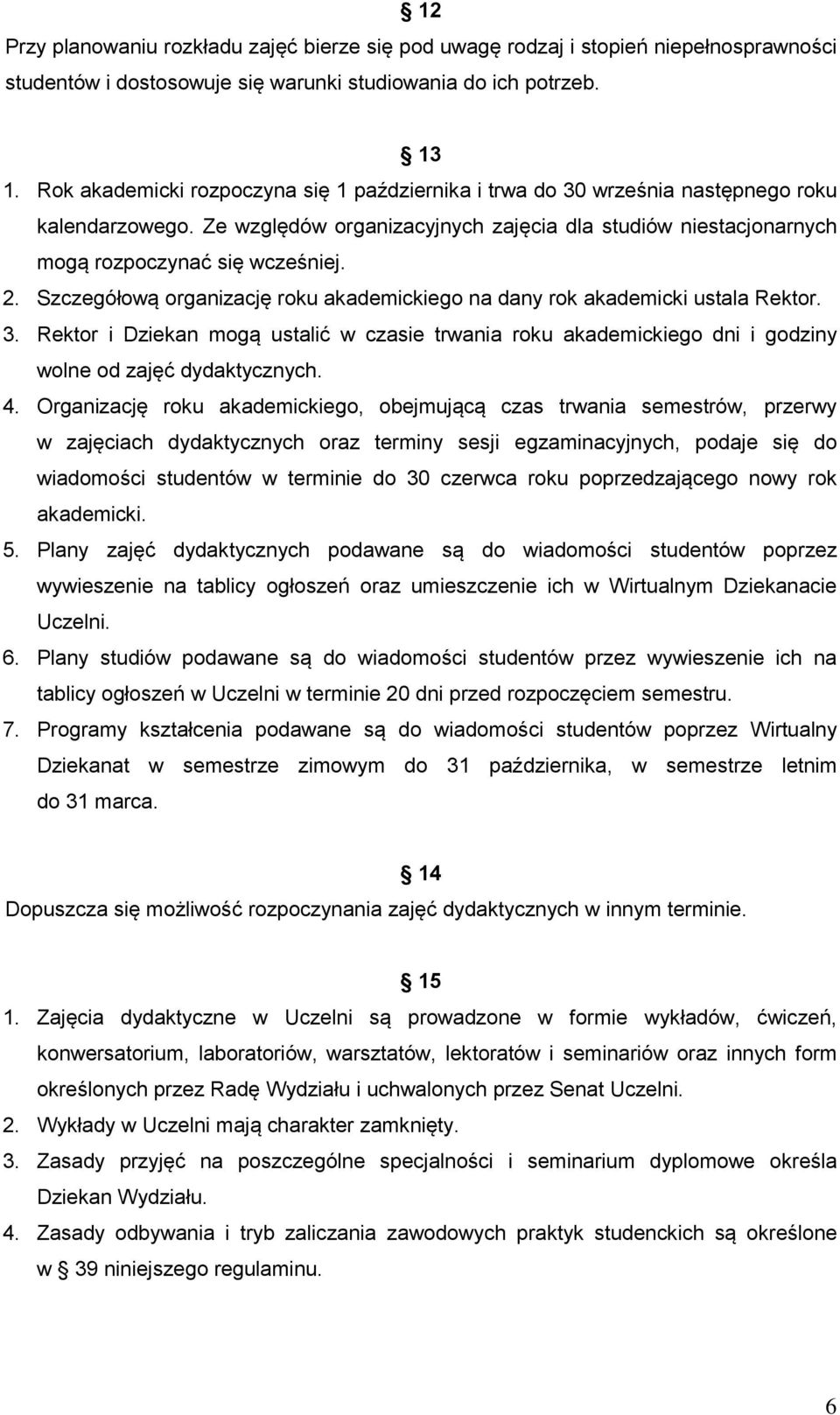 Szczegółową organizację roku akademickiego na dany rok akademicki ustala Rektor. 3. Rektor i Dziekan mogą ustalić w czasie trwania roku akademickiego dni i godziny wolne od zajęć dydaktycznych. 4.