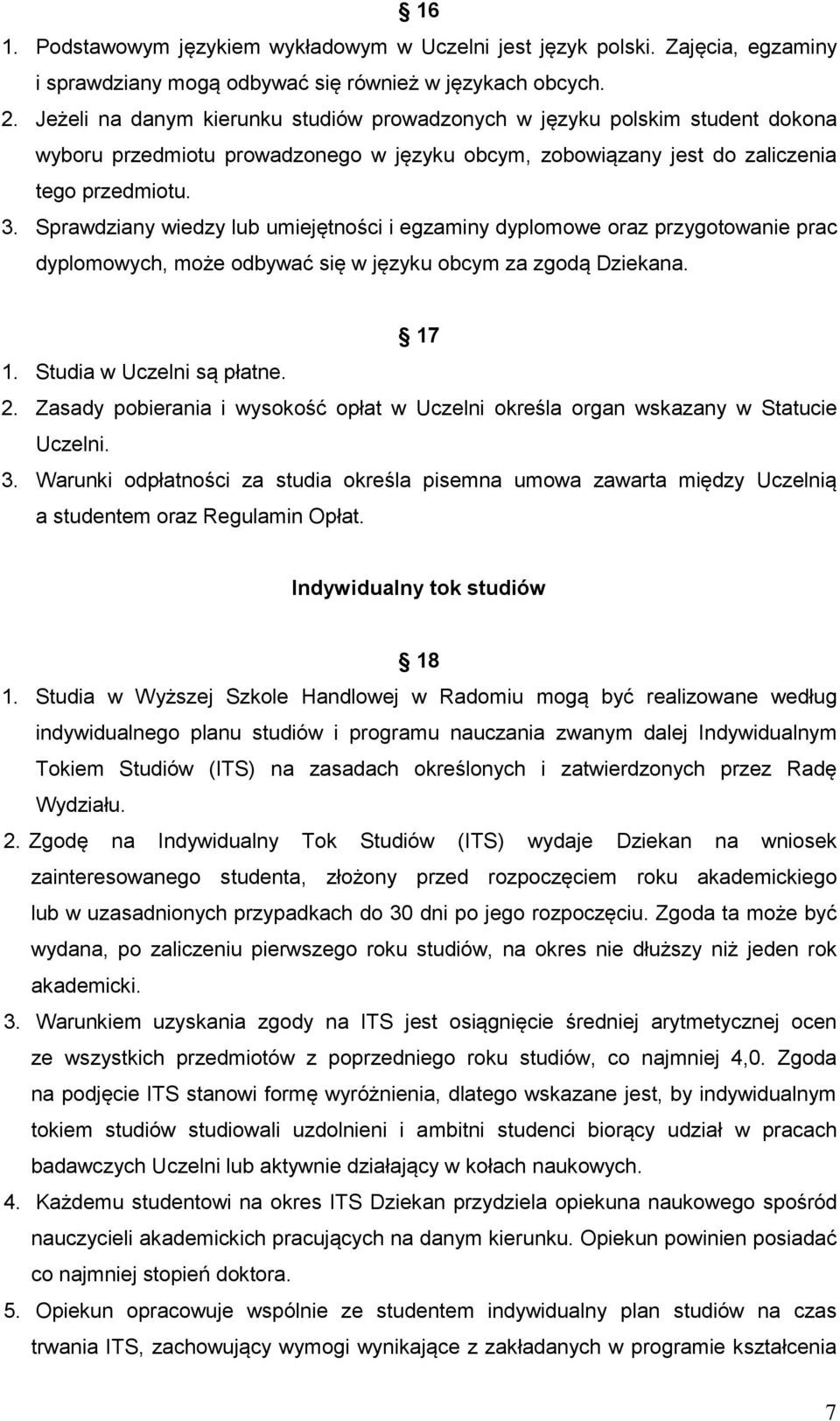 Sprawdziany wiedzy lub umiejętności i egzaminy dyplomowe oraz przygotowanie prac dyplomowych, może odbywać się w języku obcym za zgodą Dziekana. 17 1. Studia w Uczelni są płatne. 2.