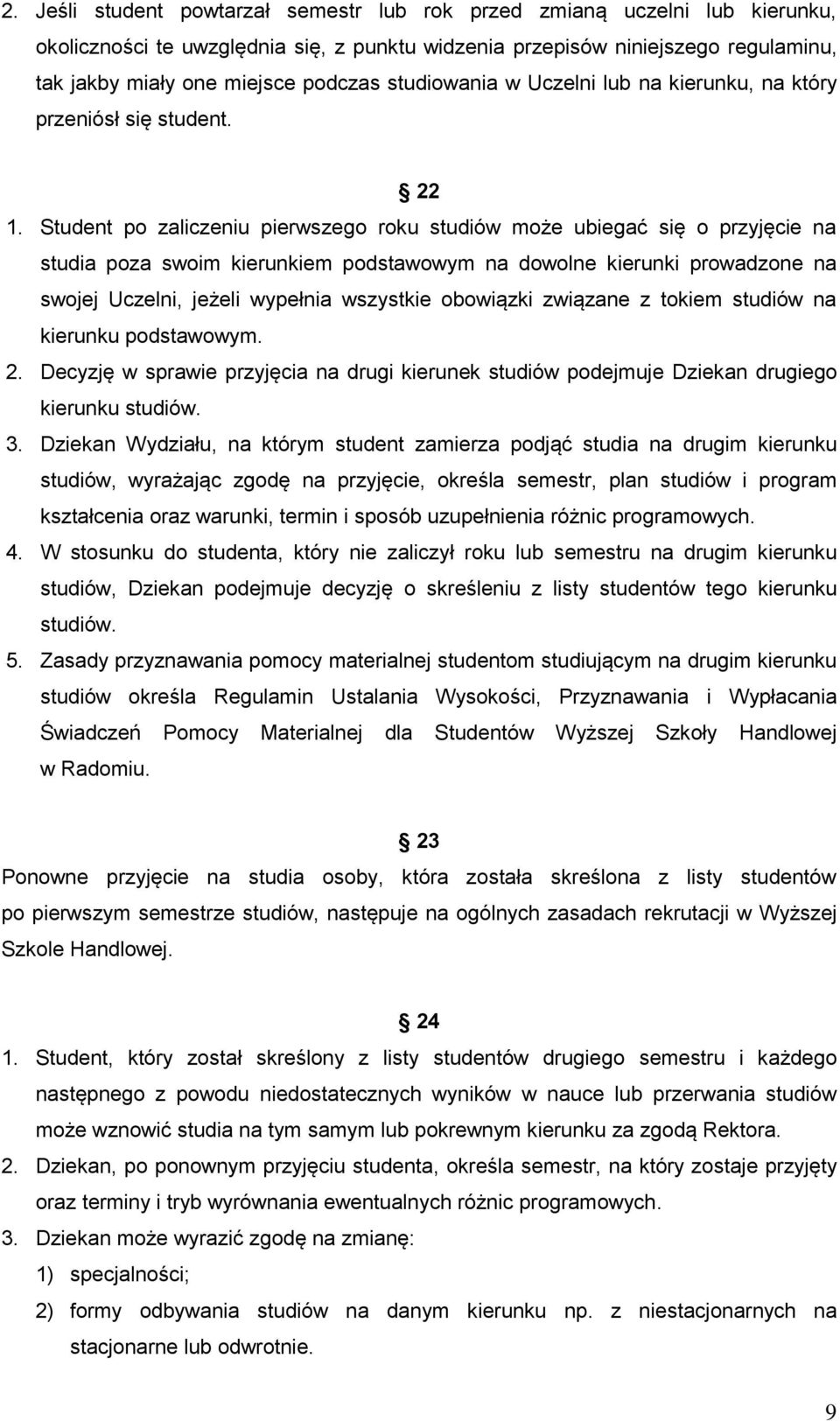 Student po zaliczeniu pierwszego roku studiów może ubiegać się o przyjęcie na studia poza swoim kierunkiem podstawowym na dowolne kierunki prowadzone na swojej Uczelni, jeżeli wypełnia wszystkie