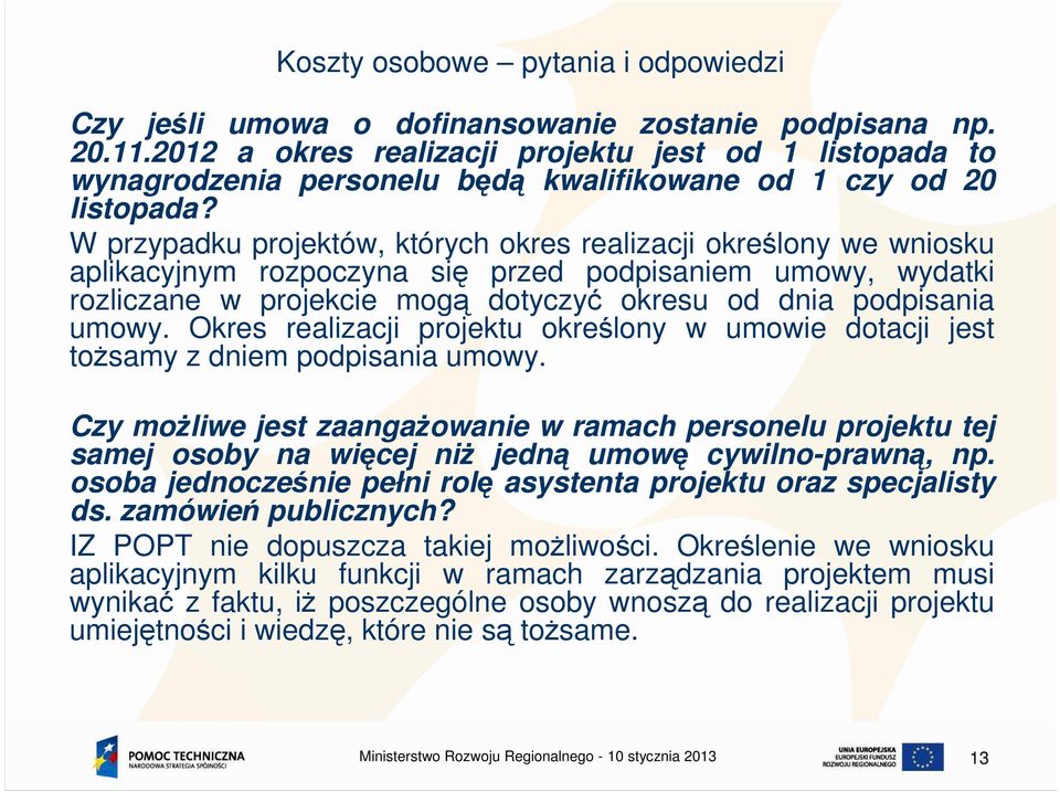 W przypadku projektów, których okres realizacji określony we wniosku aplikacyjnym rozpoczyna się przed podpisaniem umowy, wydatki rozliczane w projekcie mogą dotyczyć okresu od dnia podpisania umowy.